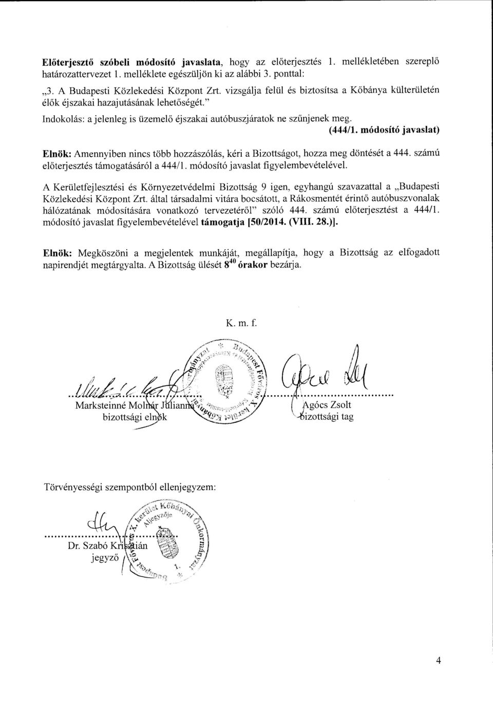 mdsit javaslat) Elnk: Amennyiben nines tabb hzzasz6las, keri a Bizttsagt, hzza meg dnteset a 444. szamu el6terjesztes tamgatasar61 a 444/1. m6dsit6 javaslat figyelembevetelevel.