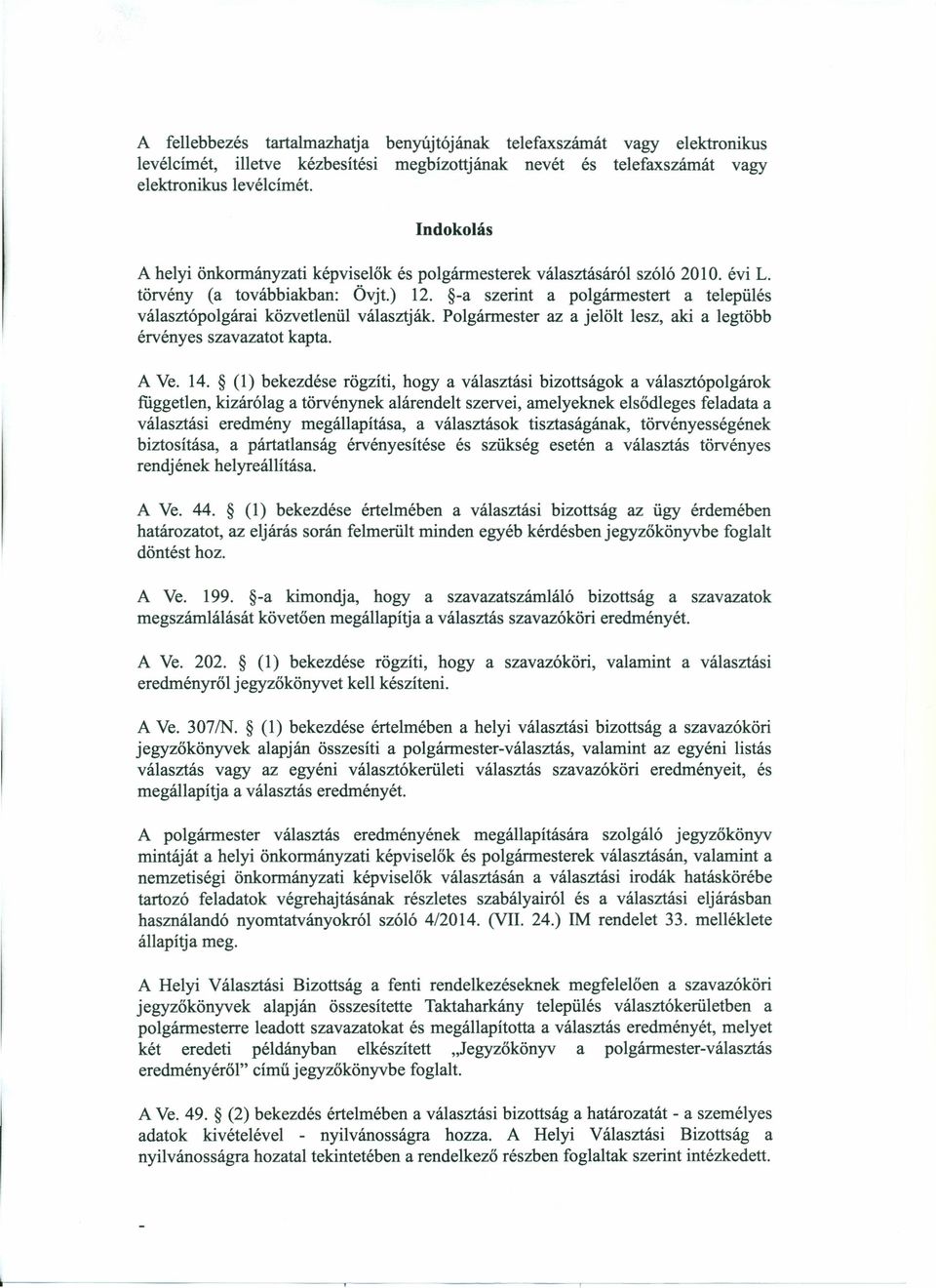 -a szerint a polgármestert a település választópolgárai közvetlenül választják. Polgármester az a jelölt lesz, aki a legtöbb érvényes szavazatot kapta. A Ve. 14.