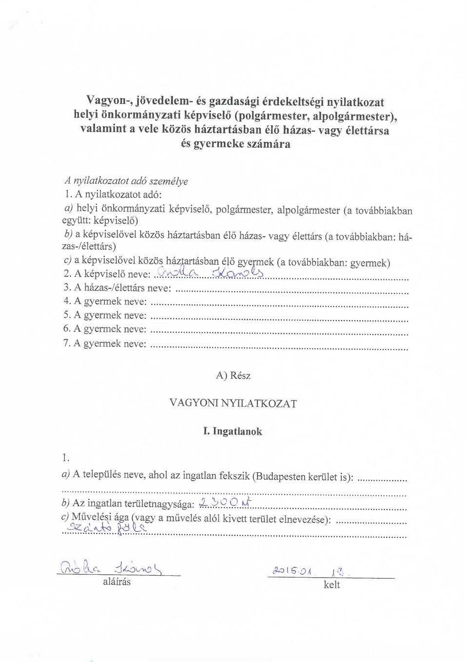 A nyilatkozatot ado: a) helyi onkormanyzati kepviselo, polgarmester, alpolgarmester (a tovabbiakba egyiitt: kepviselo) b) a kepviselovel kozos haztartasban elo hazas- vagy elettars (a tovabbiakban: h