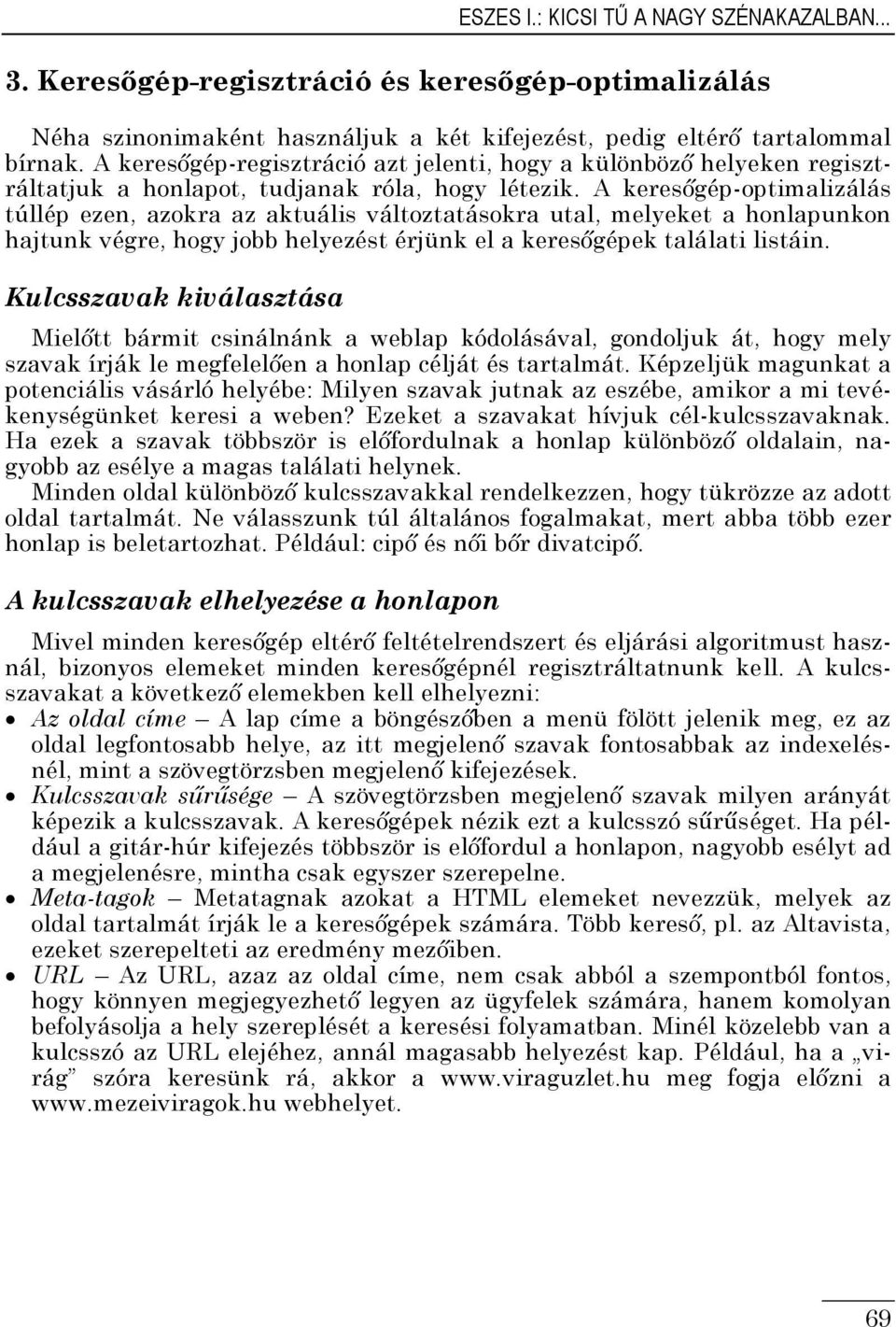 A keresőgép-optimalizálás túllép ezen, azokra az aktuális változtatásokra utal, melyeket a honlapunkon hajtunk végre, hogy jobb helyezést érjünk el a keresőgépek találati listáin.