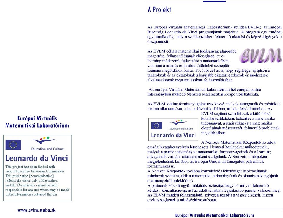 Az EVLM célja a matematikai tudásanyag alaposabb megértése, felhasználásának elősegítése, az e- learning módszerek fejlesztése a matematikában, valamint a tanulás és tanítás különböző szereplői