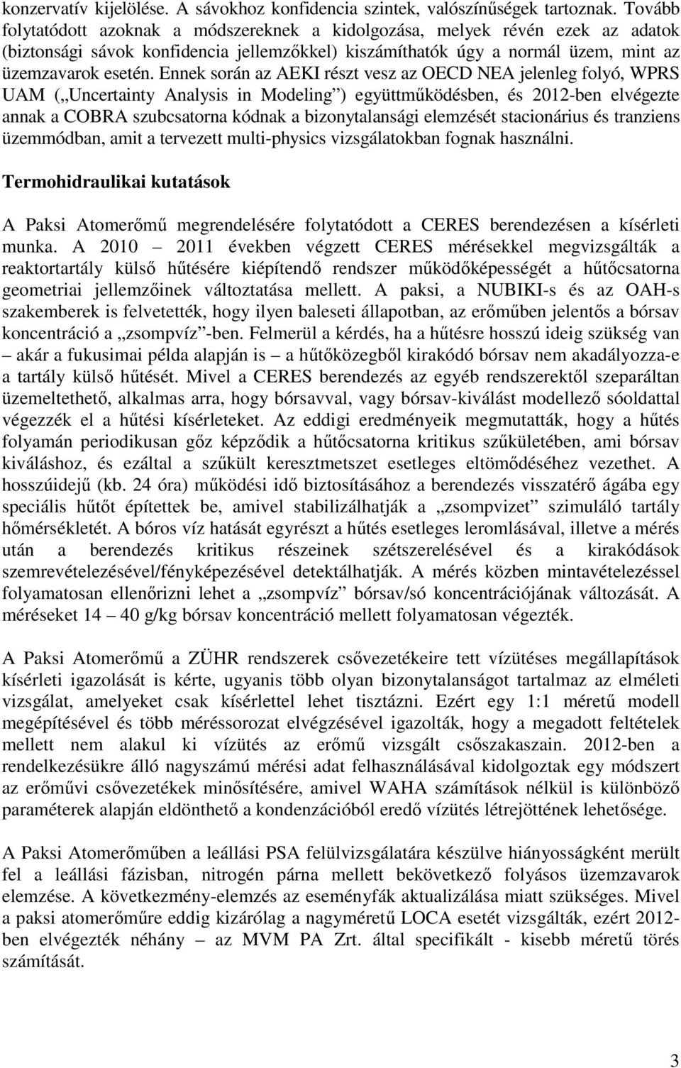 Ennek során az AEKI részt vesz az OECD NEA jelenleg folyó, WPRS UAM ( Uncertainty Analysis in Modeling ) együttműködésben, és 2012-ben elvégezte annak a COBRA szubcsatorna kódnak a bizonytalansági
