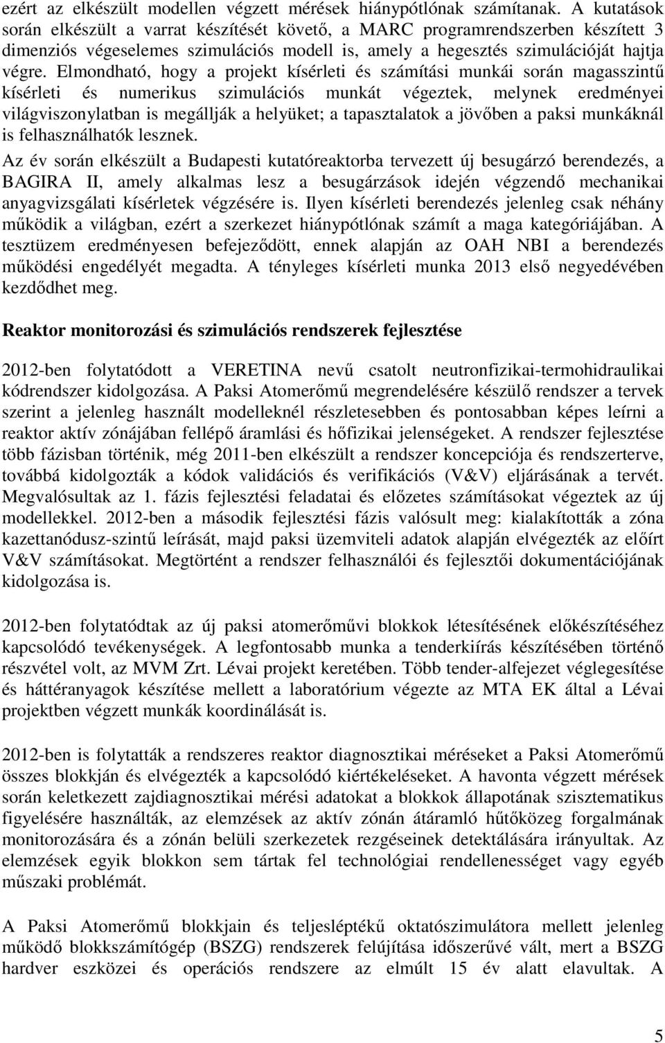 Elmondható, hogy a projekt kísérleti és számítási munkái során magasszintű kísérleti és numerikus szimulációs munkát végeztek, melynek eredményei világviszonylatban is megállják a helyüket; a
