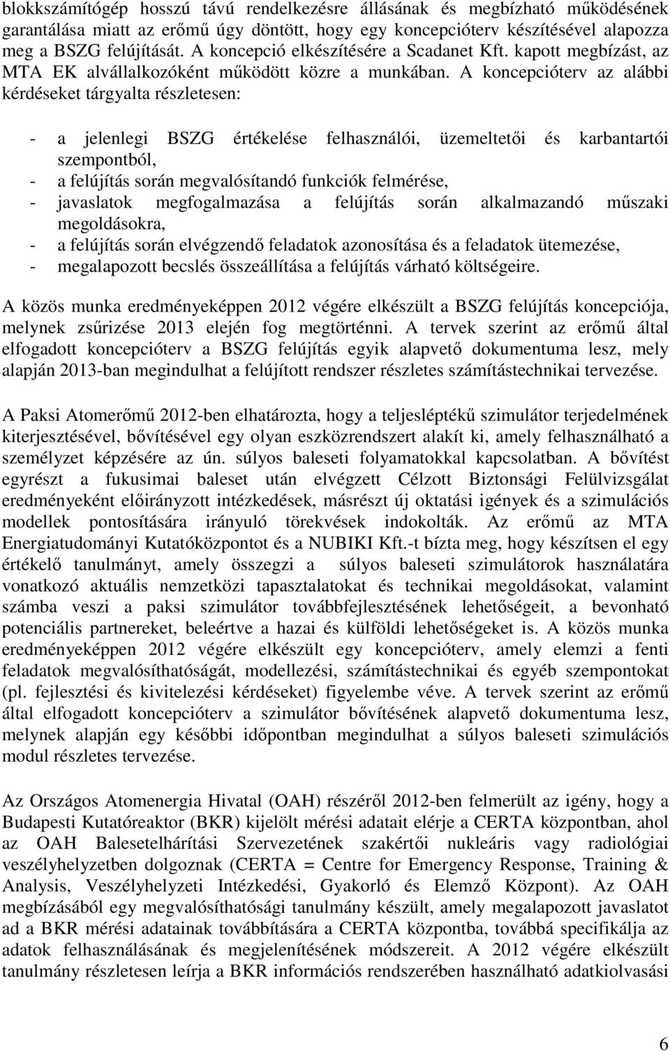 A koncepcióterv az alábbi kérdéseket tárgyalta részletesen: - a jelenlegi BSZG értékelése felhasználói, üzemeltetői és karbantartói szempontból, - a felújítás során megvalósítandó funkciók felmérése,