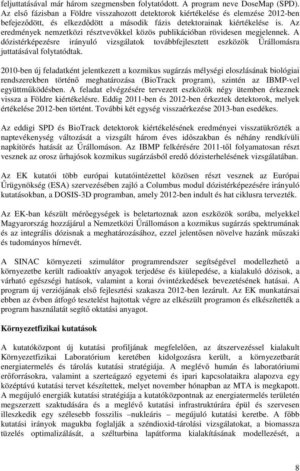 Az eredmények nemzetközi résztvevőkkel közös publikációban rövidesen megjelennek. A dózistérképezésre irányuló vizsgálatok továbbfejlesztett eszközök Űrállomásra juttatásával folytatódtak.