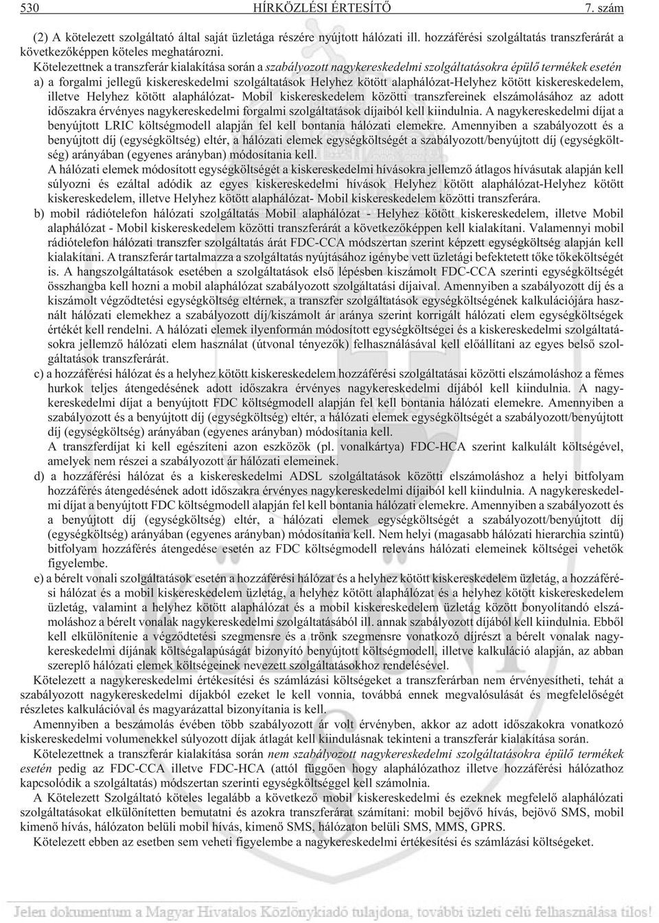 alaphálózat-helyhez kötött kiskereskedelem, illetve Helyhez kötött alaphálózat- Mobil kiskereskedelem közötti transzfereinek elszámolásához az adott idõszakra érvényes nagykereskedelmi forgalmi