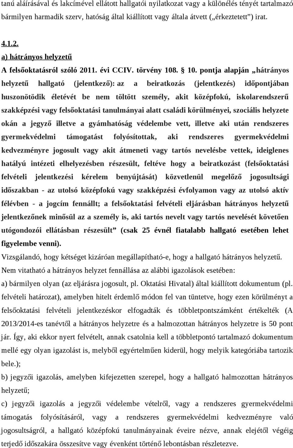. 10. pontja alapján hátrányos helyzetű hallgató (jelentkező): az a beiratkozás (jelentkezés) időpontjában huszonötödik életévét be nem töltött személy, akit középfokú, iskolarendszerű szakképzési