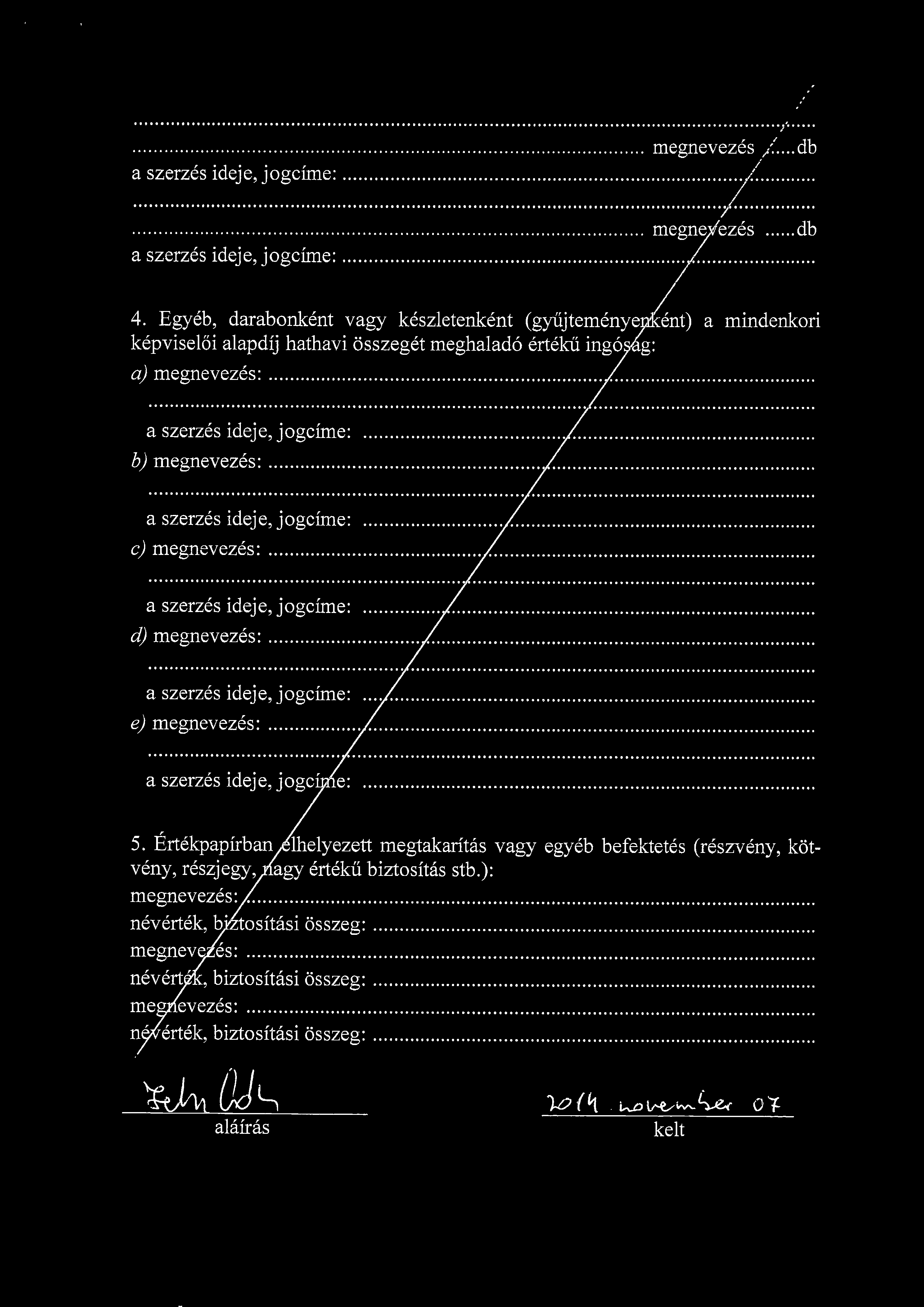 megnevezes /...db megnevezes db J. 4. Egyeb, darabonkent vagy keszletenkent (gyujtemeny kepviseloi alapdij hathavi osszeget meghalado erteku ing a) h)././.. c)./.../. d)..,./.. e)./.. a szerzes ideje, jogcune: 5.