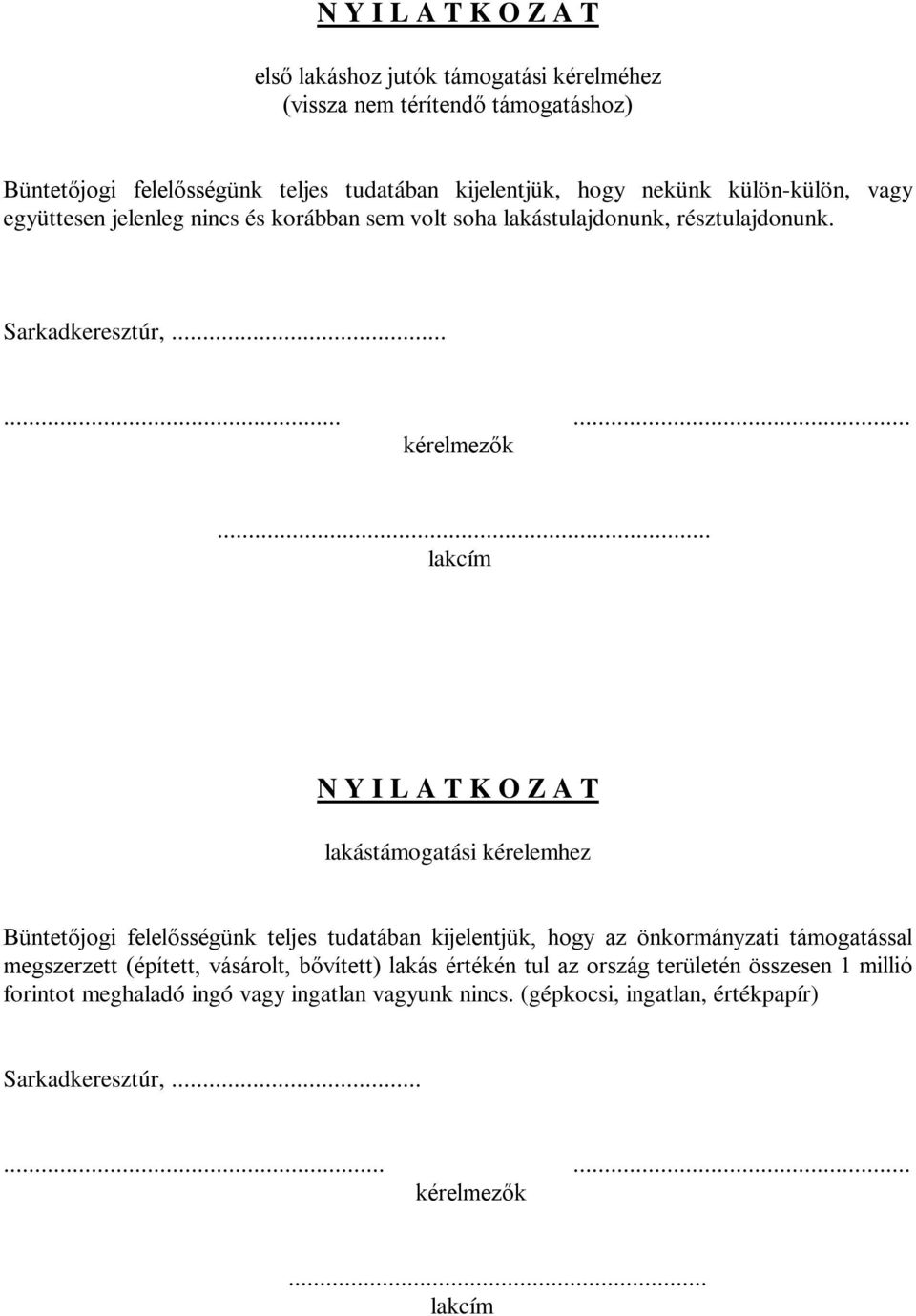 .. lakcím N Y I L A T K O Z A T lakástámogatási kérelemhez Büntetőjogi felelősségünk teljes tudatában kijelentjük, hogy az önkormányzati támogatással megszerzett (épített,