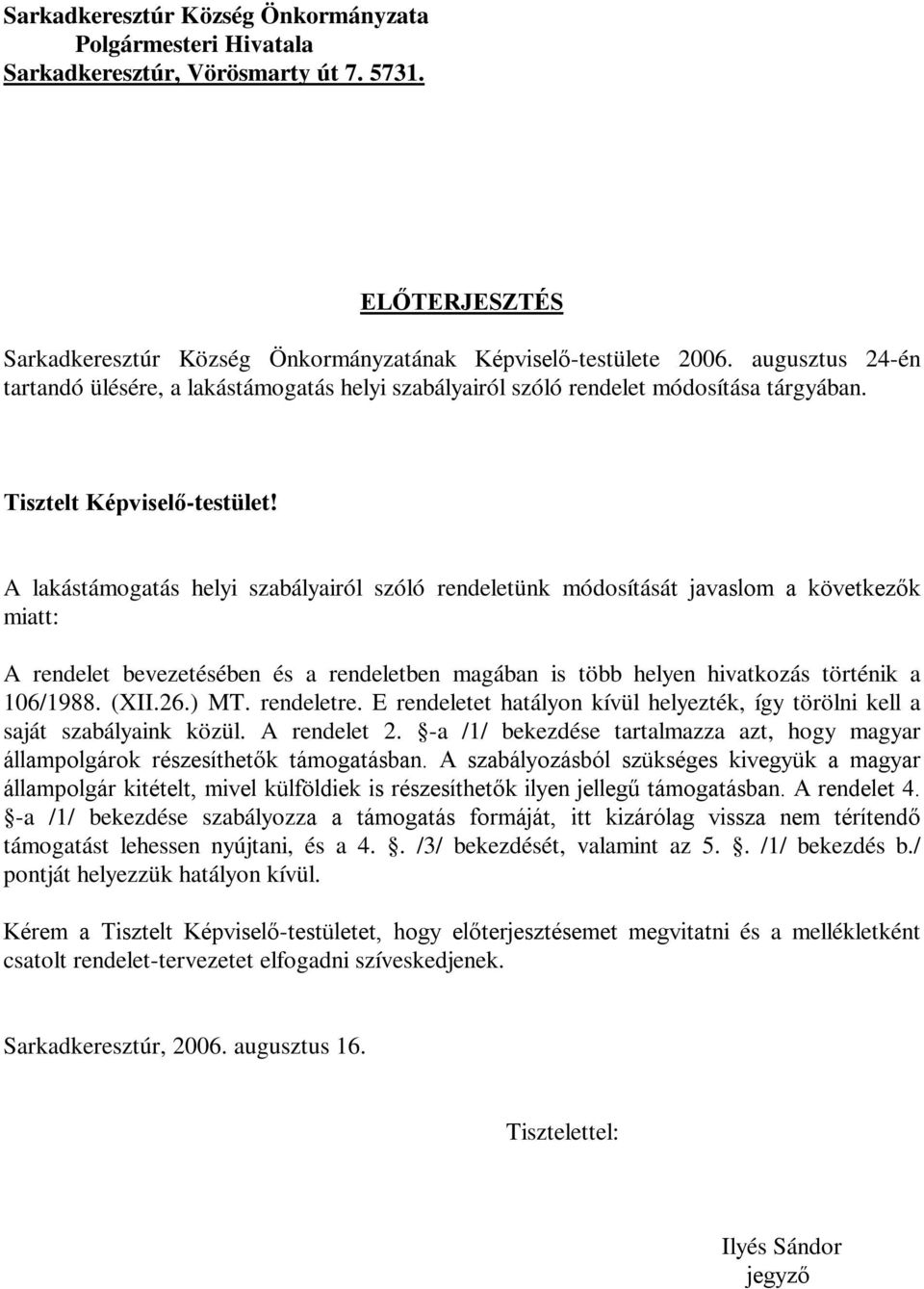 A lakástámogatás helyi szabályairól szóló rendeletünk módosítását javaslom a következők miatt: A rendelet bevezetésében és a rendeletben magában is több helyen hivatkozás történik a 106/1988. (XII.26.