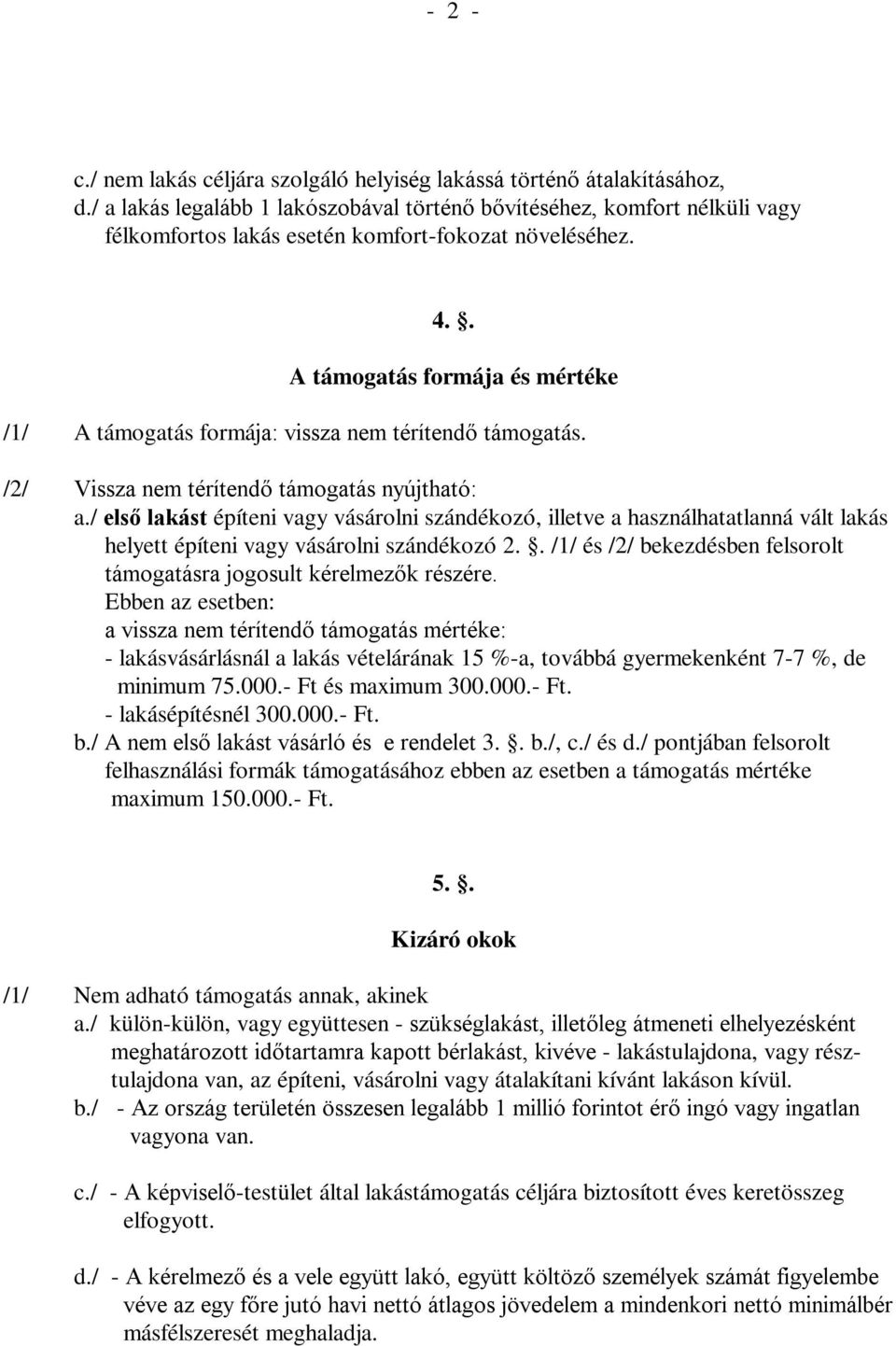 . A támogatás formája és mértéke /1/ A támogatás formája: vissza nem térítendő támogatás. /2/ Vissza nem térítendő támogatás nyújtható: a.