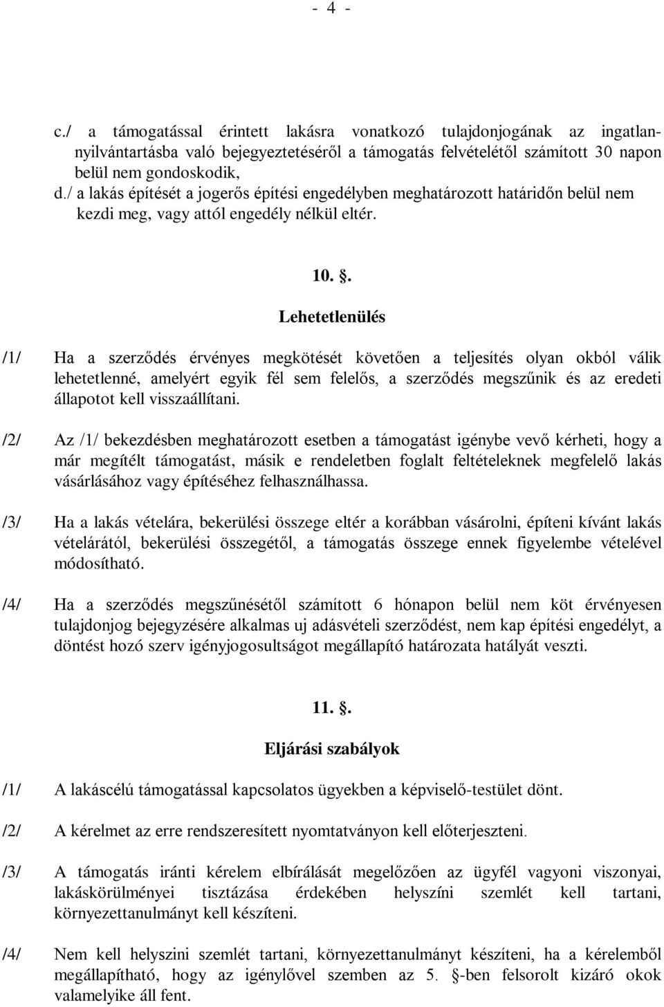 . Lehetetlenülés /1/ Ha a szerződés érvényes megkötését követően a teljesítés olyan okból válik lehetetlenné, amelyért egyik fél sem felelős, a szerződés megszűnik és az eredeti állapotot kell