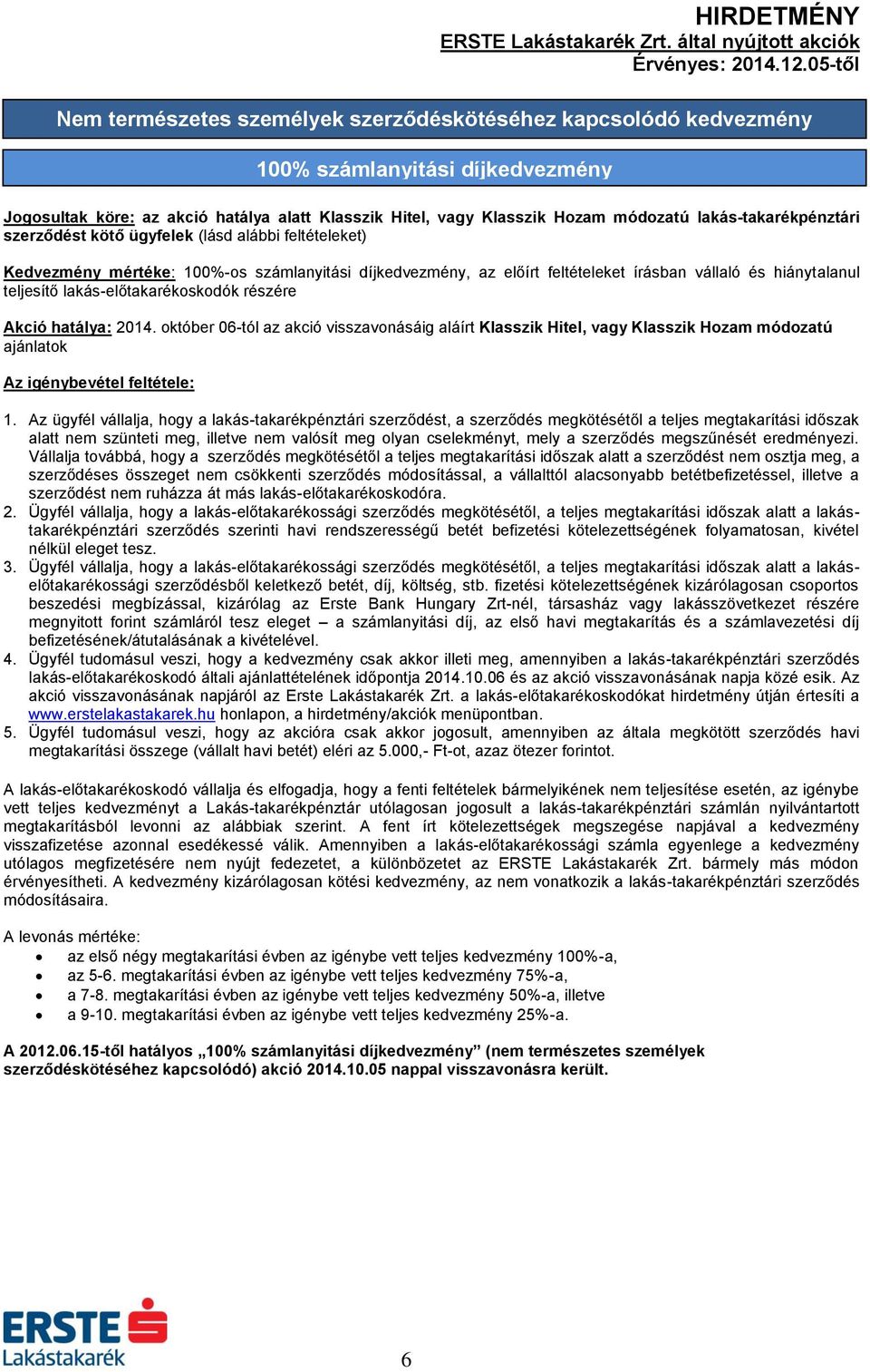 lakás-előtakarékoskodók részére Akció hatálya: 2014. október 06-tól az akció visszavonásáig aláírt Klasszik Hitel, vagy Klasszik Hozam módozatú ajánlatok 1.