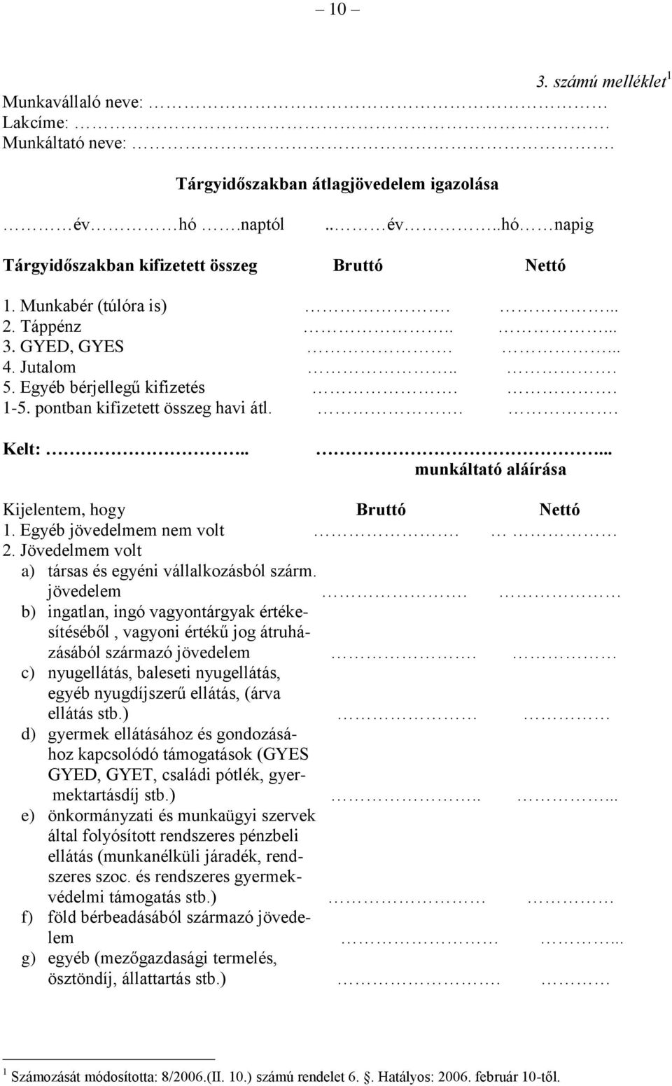 .... munkáltató aláírása Kijelentem, hogy Bruttó Nettó 1. Egyéb jövedelmem nem volt. 2. Jövedelmem volt a) társas és egyéni vállalkozásból szárm. jövedelem.