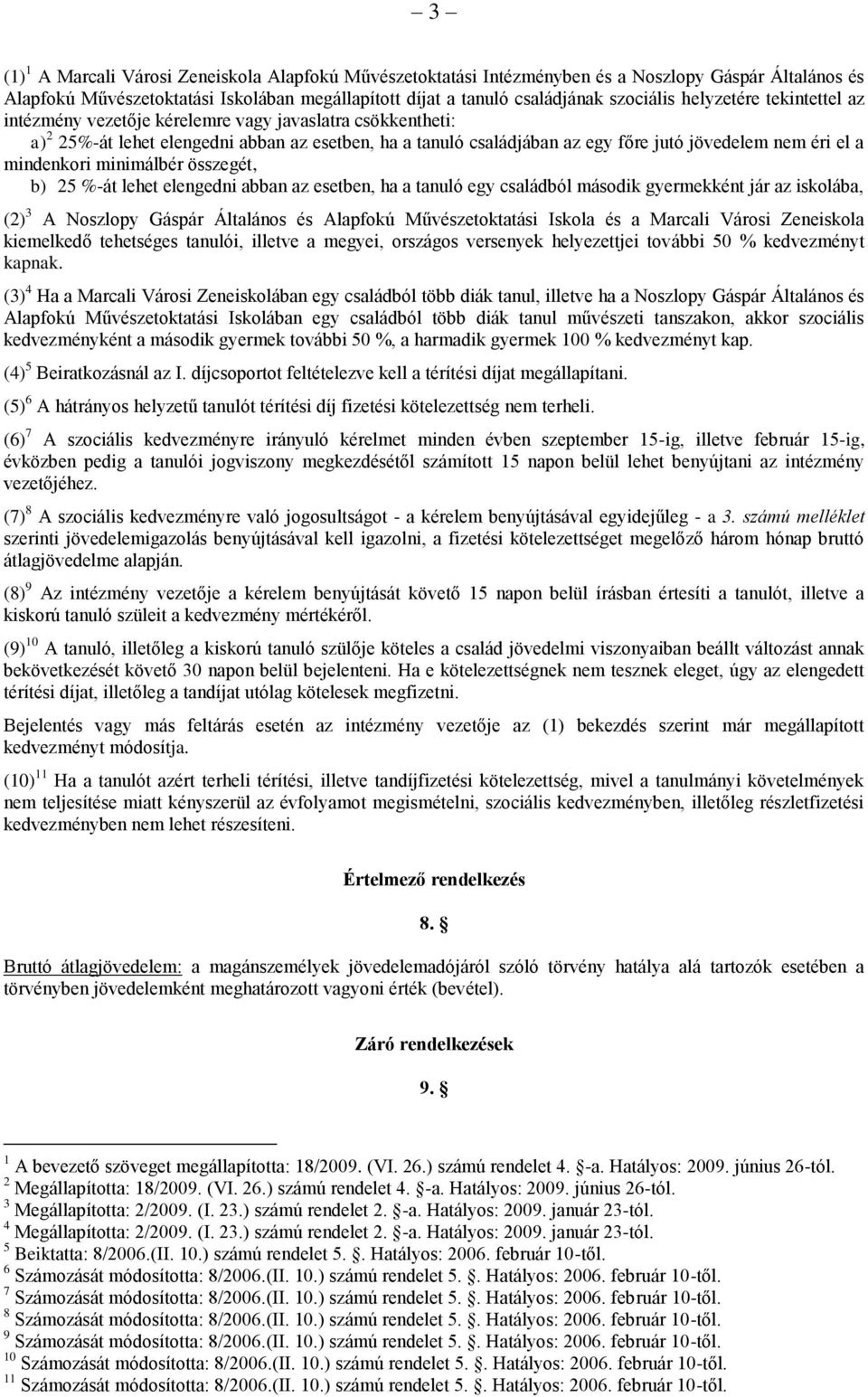 mindenkori minimálbér összegét, b) 25 -át lehet elengedni abban az esetben, ha a tanuló egy családból második gyermekként jár az iskolába, (2) 3 A Noszlopy Gáspár Általános és Alapfokú