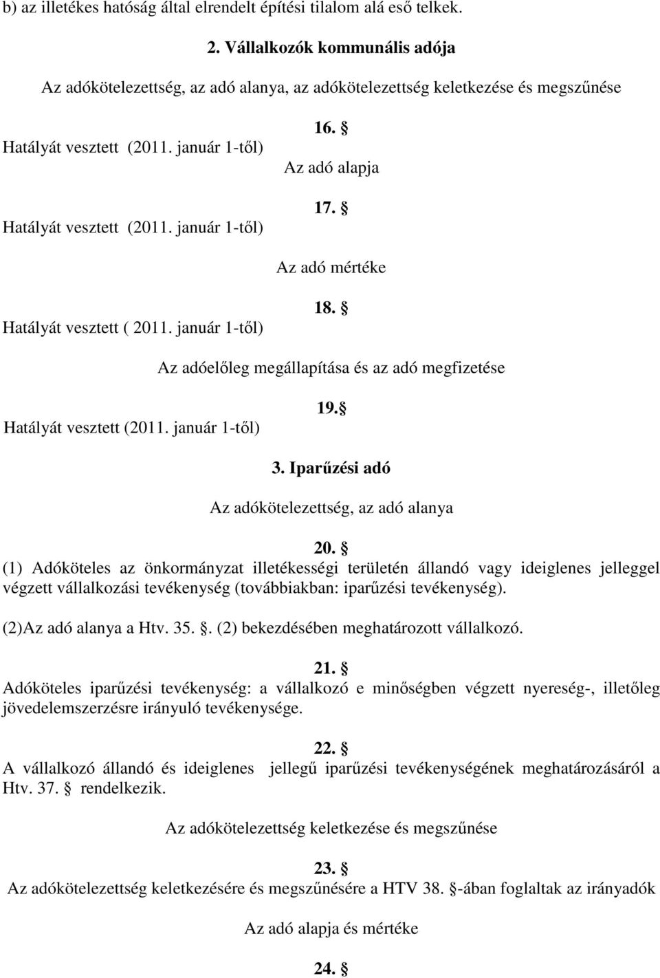 Az adó alapja 17. Az adó mértéke Hatályát vesztett ( 2011. január 1-től) 18. Az adóelőleg megállapítása és az adó megfizetése Hatályát vesztett (2011. január 1-től) 19. 3.