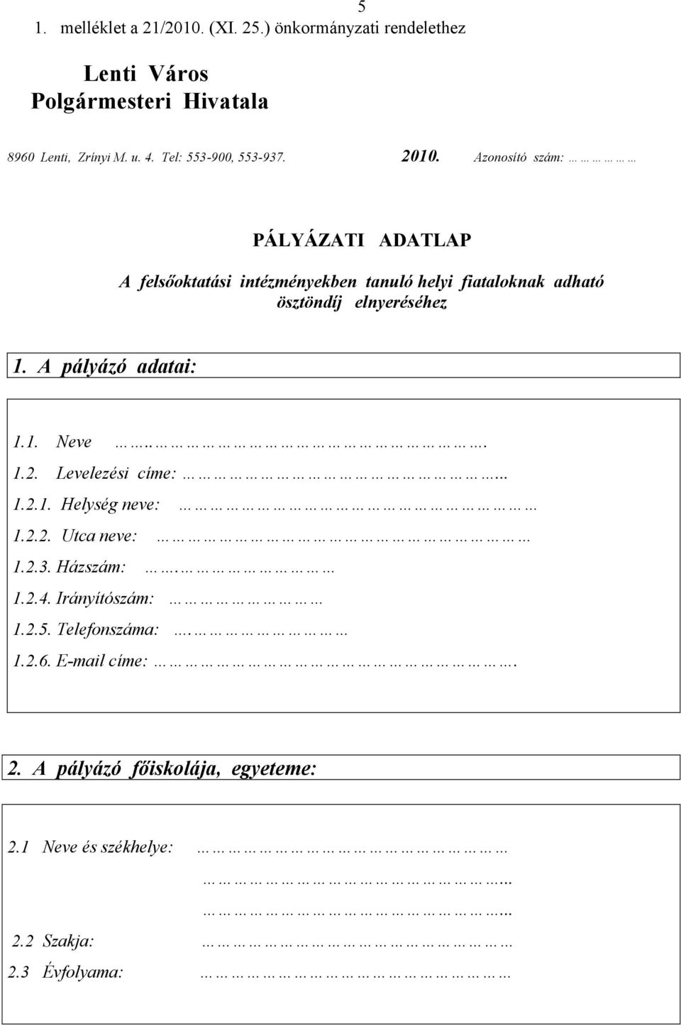 Azonosító szám: PÁLYÁZATI ADATLAP A felsőoktatási intézményekben tanuló helyi fiataloknak adható ösztöndíj elnyeréséhez 1.