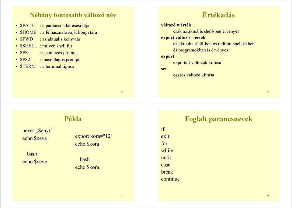 érték az aktuális shell-ben és indított shell-ekben és programokban is érvényes export exportált változók kiírása set összes változó kiírása 25 26 Példa