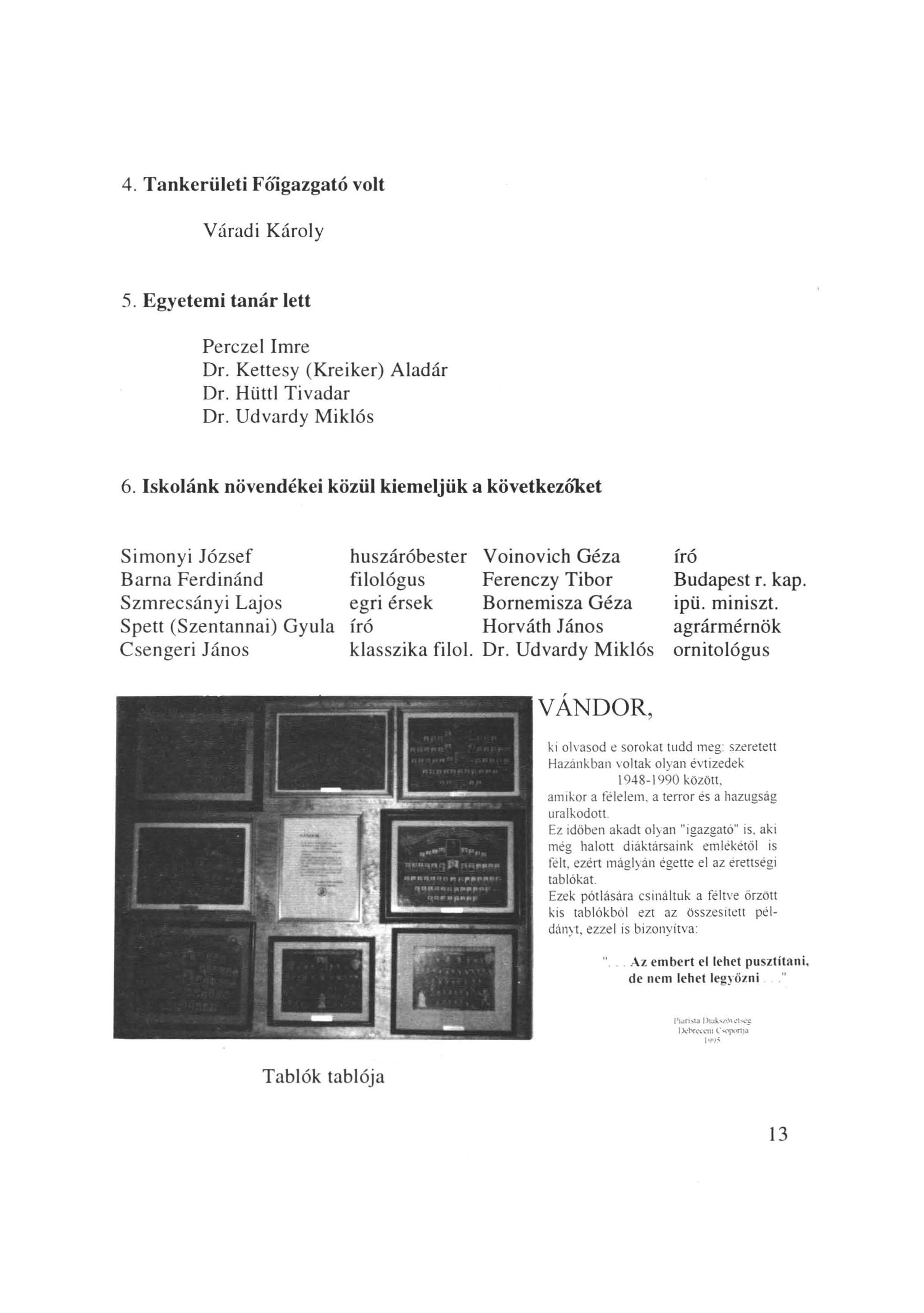 4. Tankerületi Főigazgató volt Váradi Károly 5. Egyetemi tanár lett Perczel Imre Dr. Kettesy (Kreiker) Aladár Dr. Hüttl Tivadar Dr. Udvardy Miklós 6.