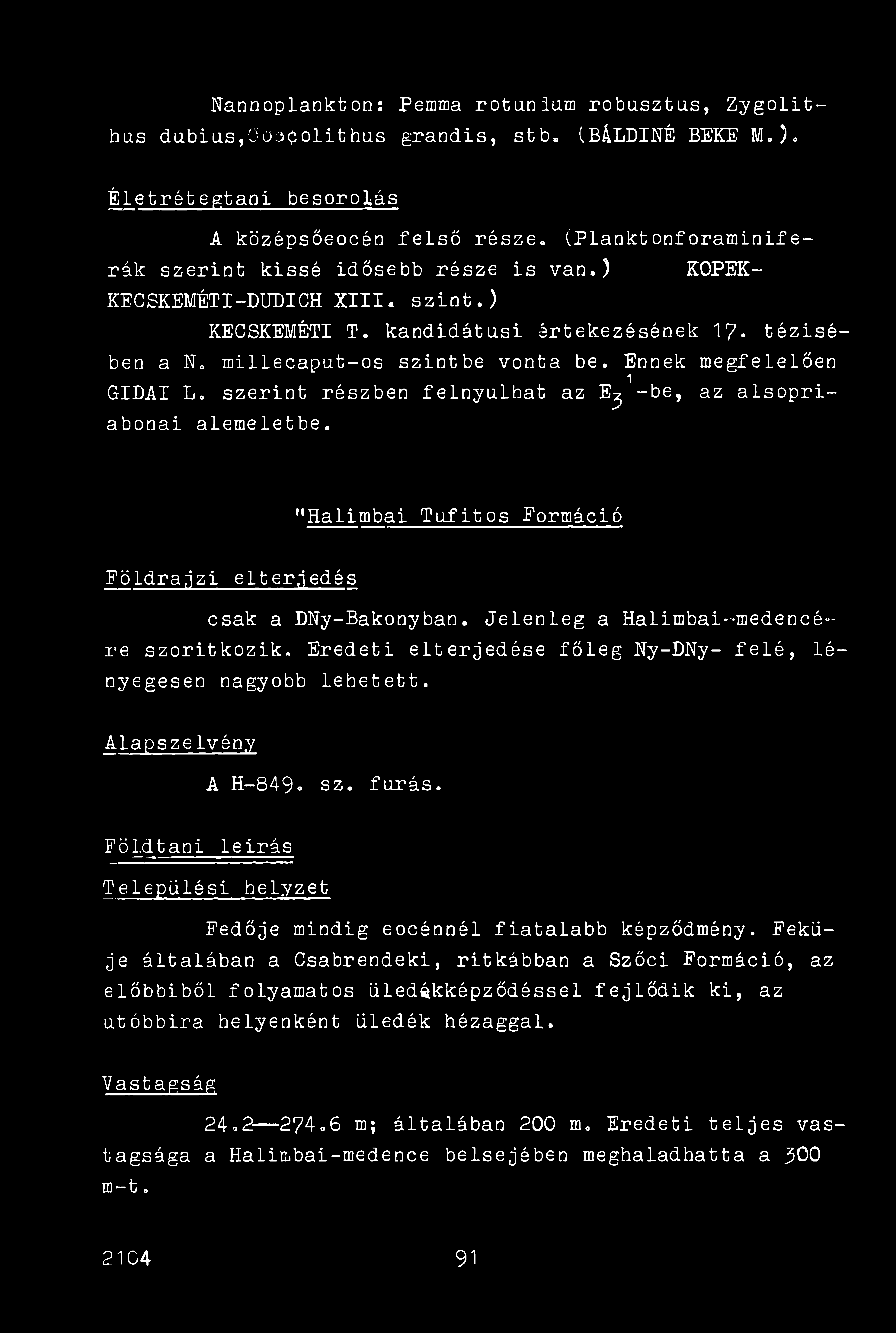 Nannoplankton: Pemma rotunium robusztus, Zygolit- hus dubius,goo0olithus grandis, stb, (BÁLDINÉ BEKE M.). Életrétegtani besorolás A középsőeocén felső része.