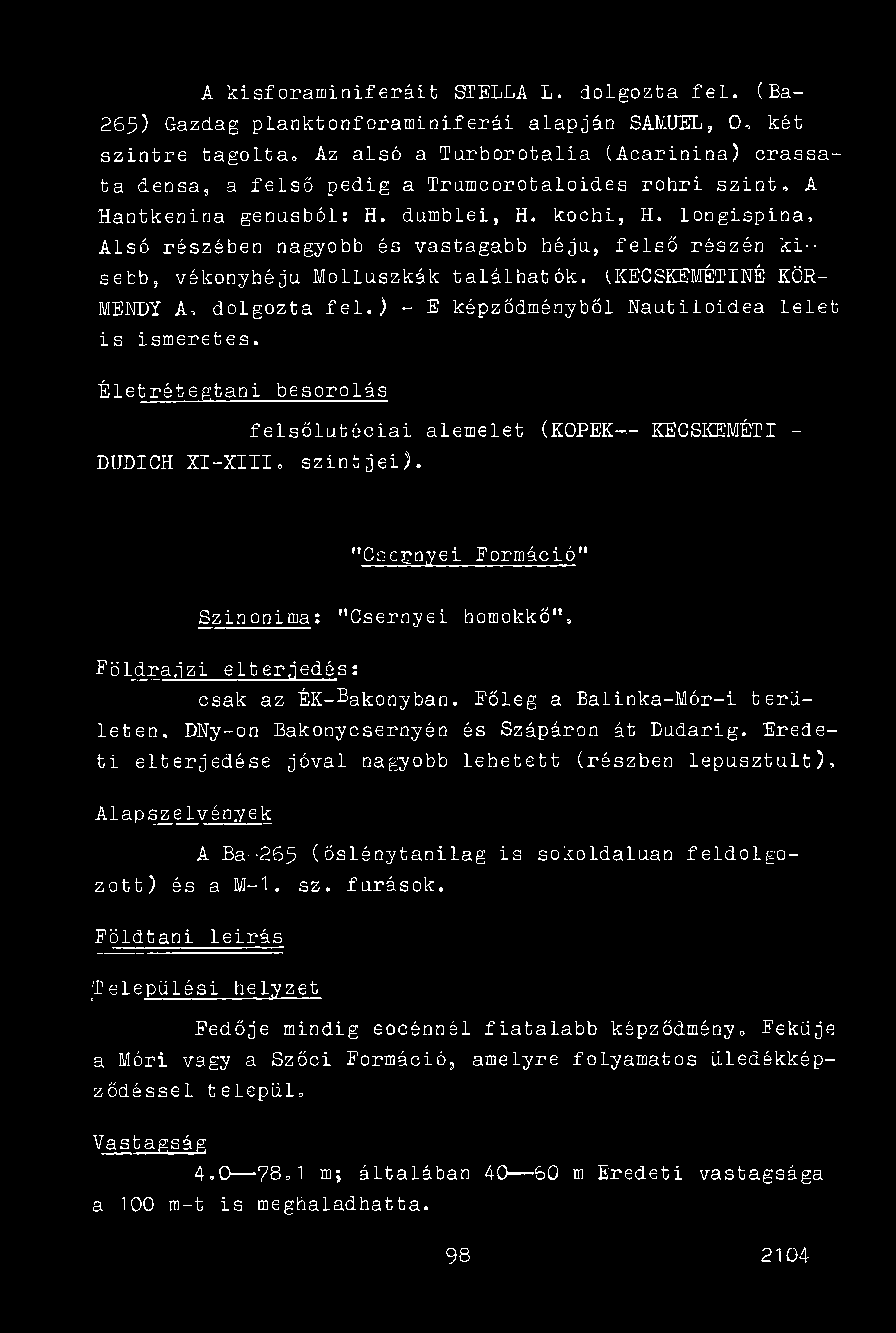 A kisforaminiféráit STELLA L. dolgozta fel. (Ba- 265) Gazdag planktonforaminiférái alapján SÁMUEL, 0, két szintre tagolta.
