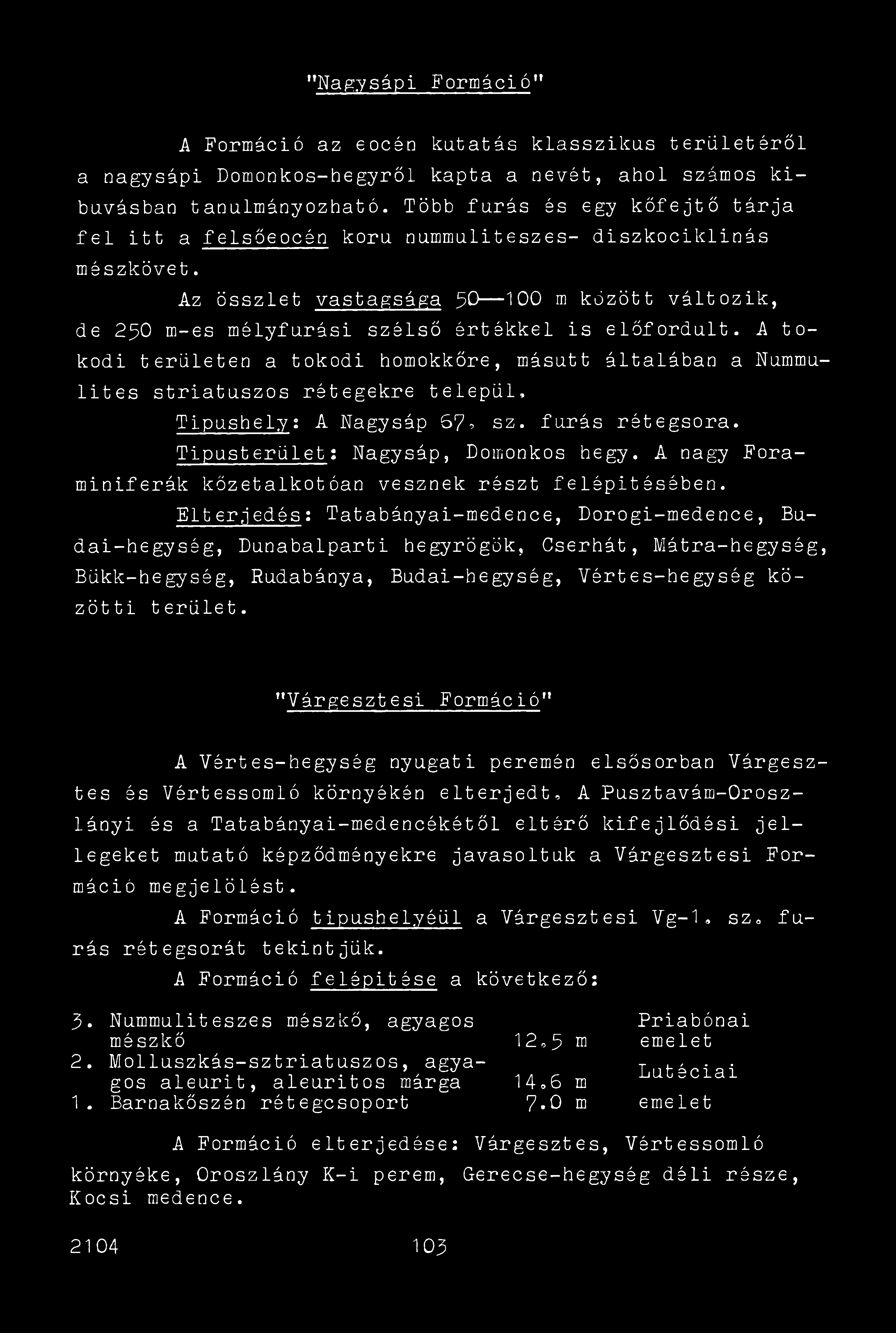"Nagysápi Formáció" A Formáció az eocén kutatás klasszikus területéről a nagysápi Domonkos-hegyről kapta a nevét, ahol számos kibúvásban tanulmányozható.