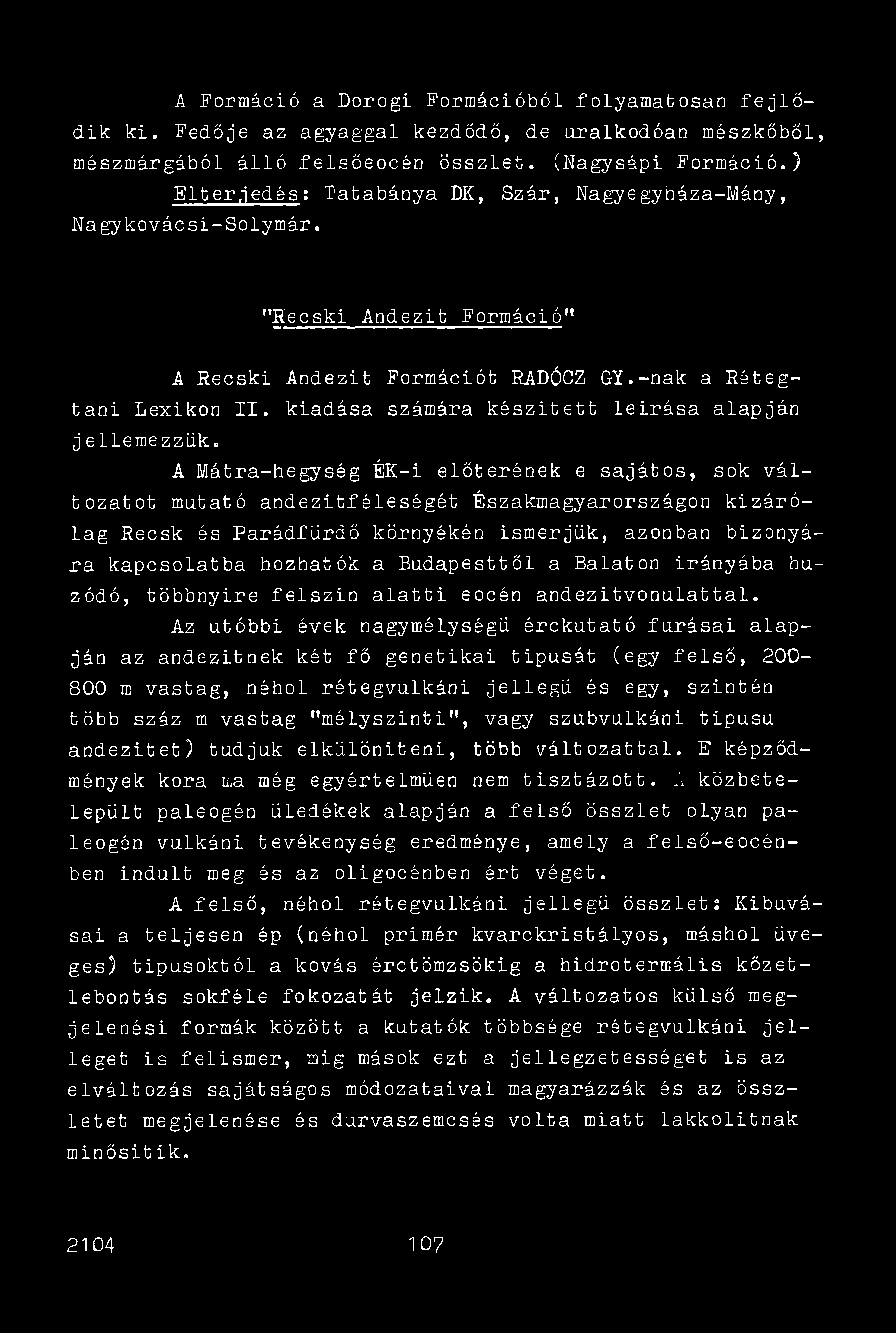 A Formáció a Dorogi Formációból folyamatosan fejlődik ki. Fedője az agyaggal kezdődő, de uralkodóan mészkőből, mészmárgából álló felsőeocén összlet. (Nagysápi Formáció.