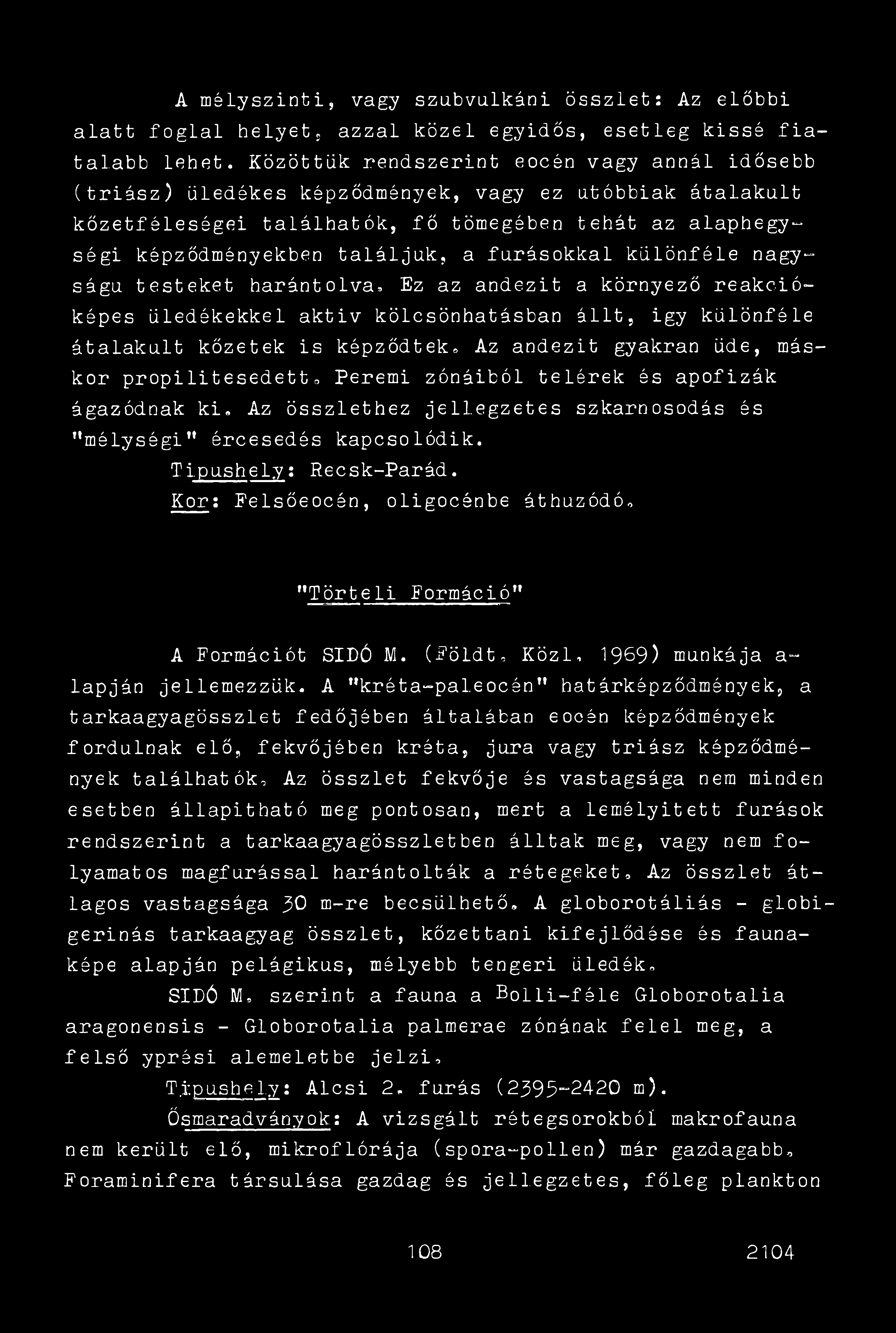 A mélyszinti, vagy szubvulkáni összlet: Az előbbi alatt foglal helyet, azzal közel egyidős, esetleg kissé fiatalabb lehet.