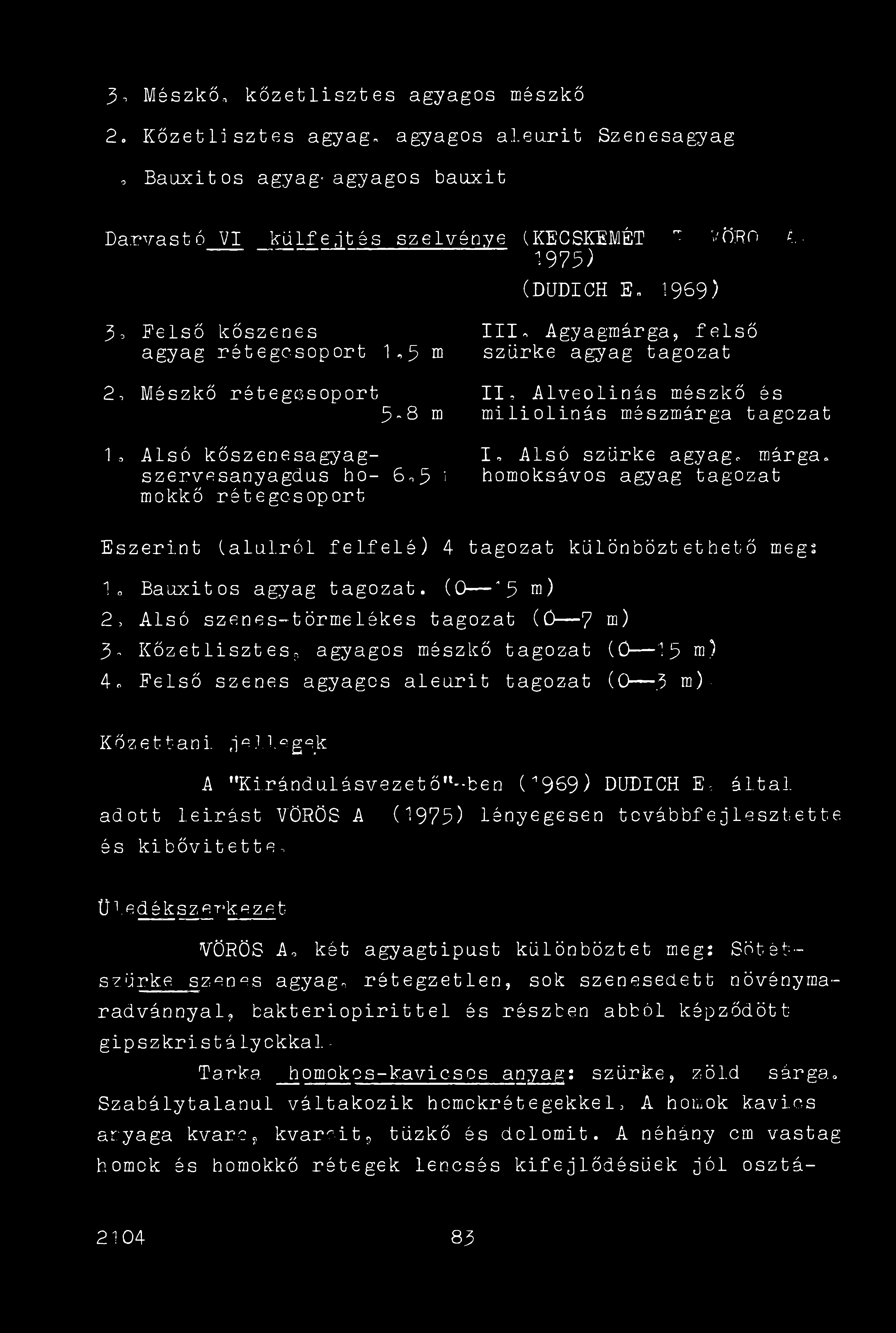 3, Mészkő, kőzeblisztes agyagos mészkő 2. Kőzeblisztes agyag, agyagos aleurit Szenesagyag o Bauxitos agyag-agyagos bauxit Darvastó VI külfejtés szelvénye (KECSKEMÉT T vör o í. 1973) (DUDICH E.
