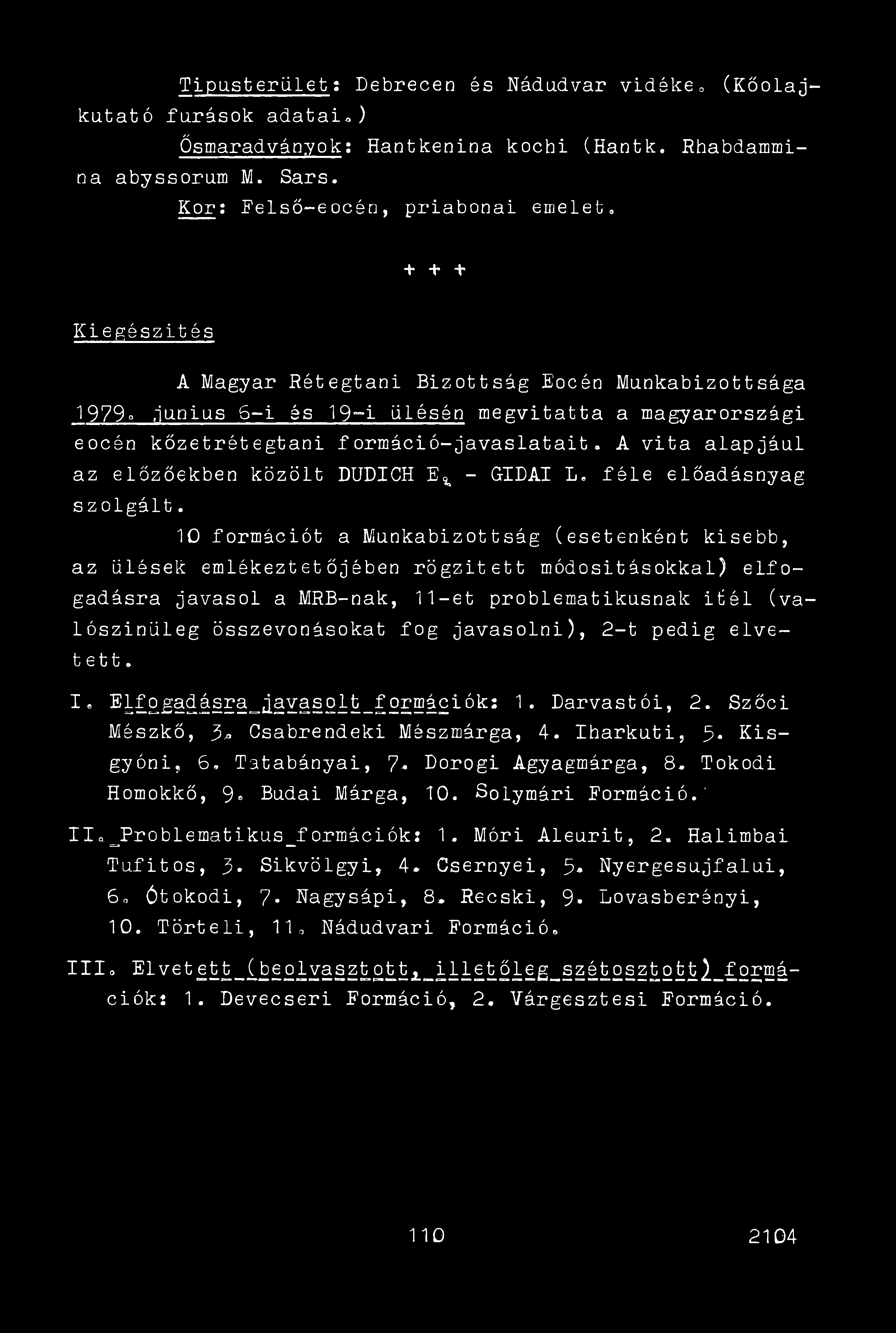 Típusterület: Debrecen és Nádudvar vidéken (Kőolajkutató fúrások adatai*) Ősmaradványok: Hantkenina kochi (Hantk. Rhabdammina abyssorum M. Sars. Kor: felső-eocén, priabonai emelet.