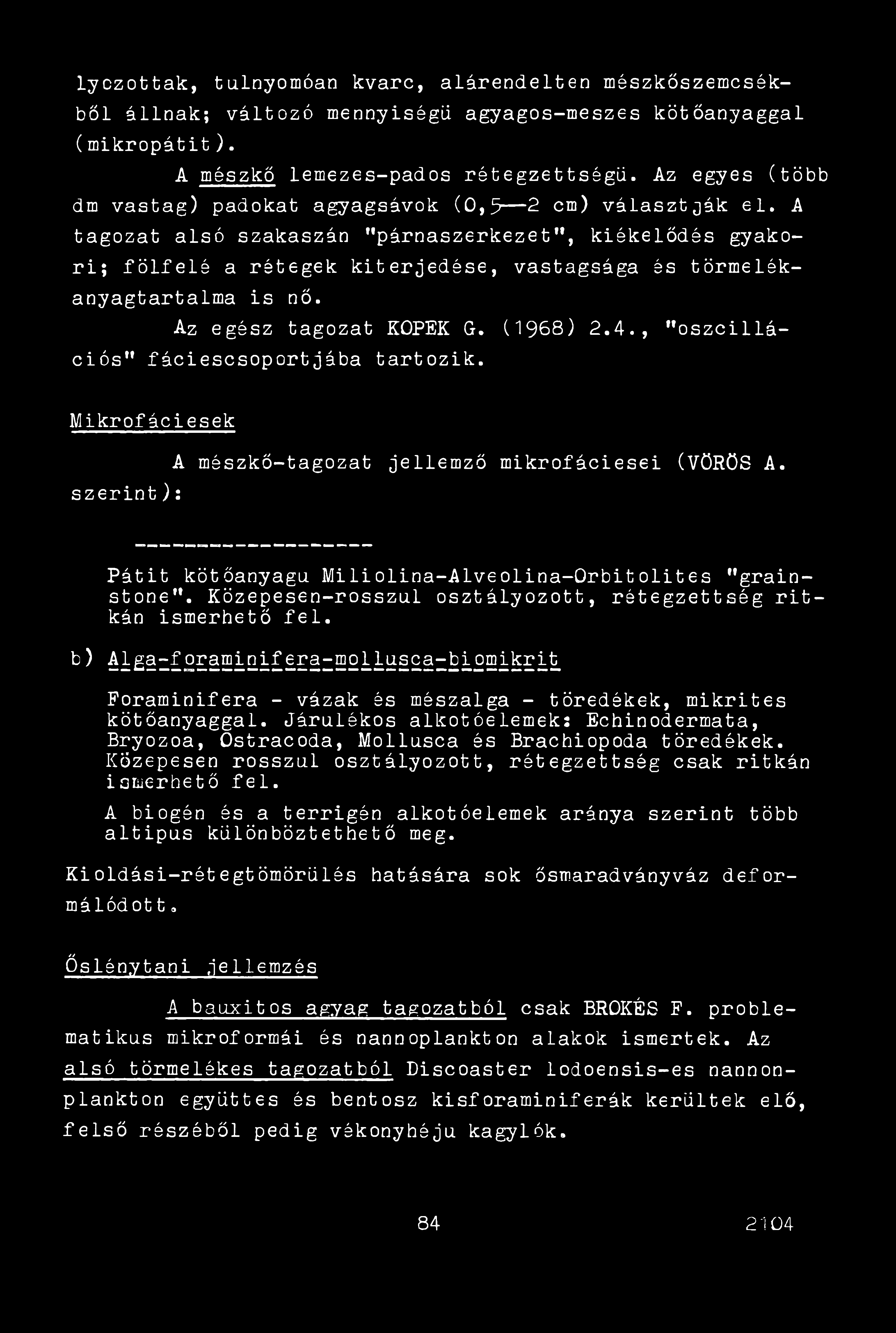 lyczottak, túlnyomóan kvarc, alárendelten mészkőszemcsékböl állnak; változó mennyiségű agyagos-meszes kötőanyaggal (mikropátit). A mészkő lemezes-pados rétegzettságü.