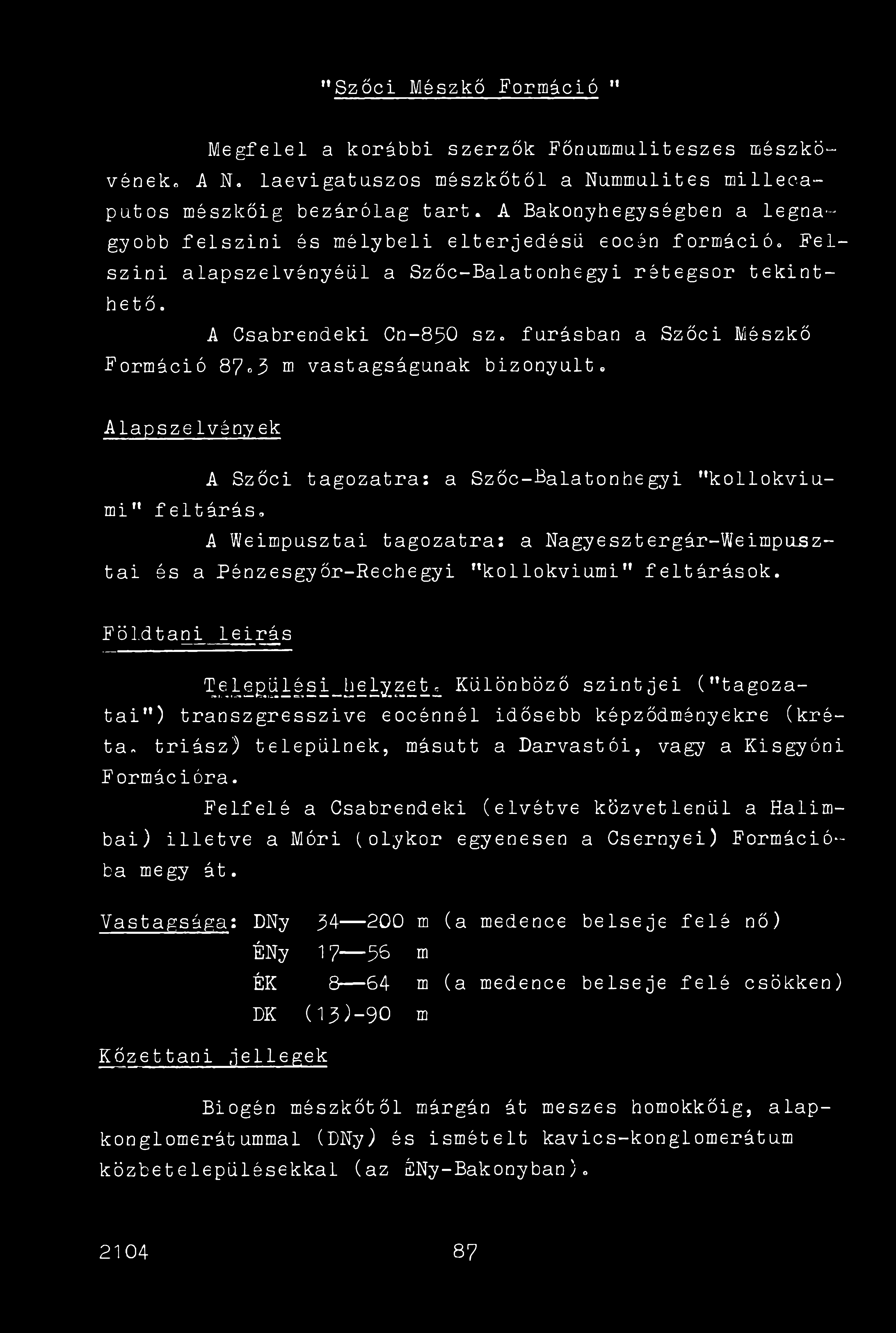 "Szőci Mészkő Formáció rt Megfelel a korábbi szerzők Főnummuliteszes mészkövének, A N. laevigataszos mészkőtől a Nummulites millecaputos mészkőig bezárólag tart.