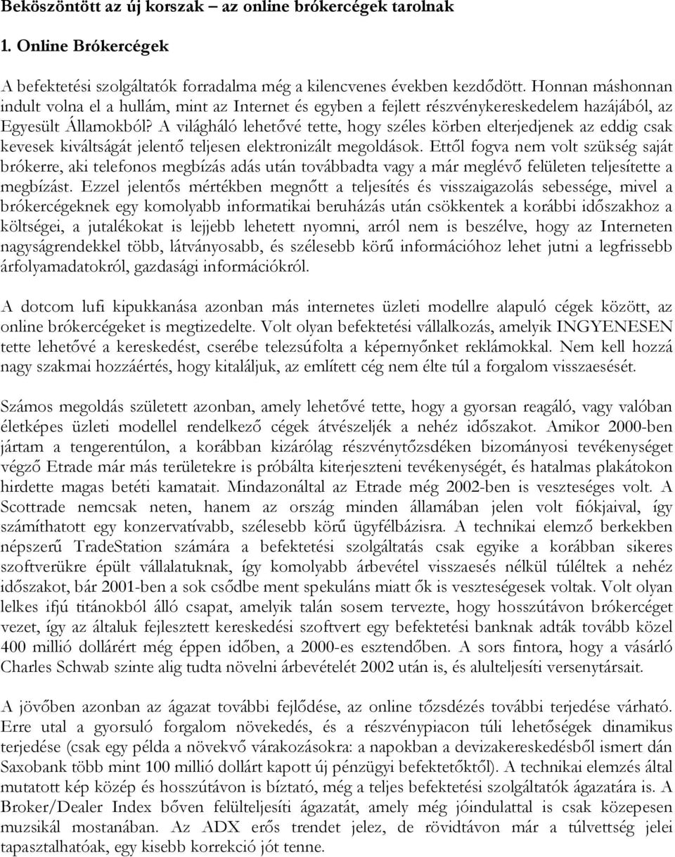 A világháló lehetővé tette, hogy széles körben elterjedjenek az eddig csak kevesek kiváltságát jelentő teljesen elektronizált megoldások.