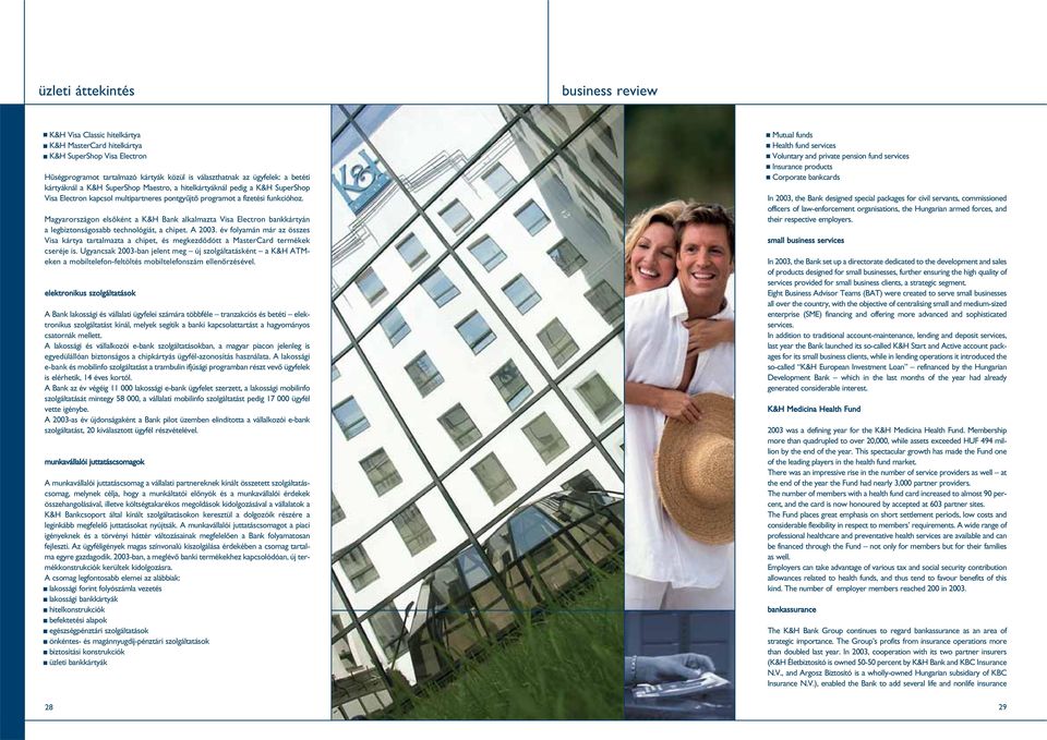 Magyarországon elsôként a K&H Bank alkalmazta Visa Electron bankkártyán a legbiztonságosabb technológiát, a chipet. A 2003.