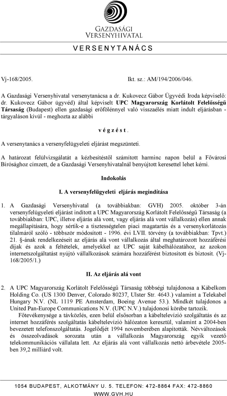 az alábbi v é g z é s t. A versenytanács a versenyfelügyeleti eljárást megszünteti.