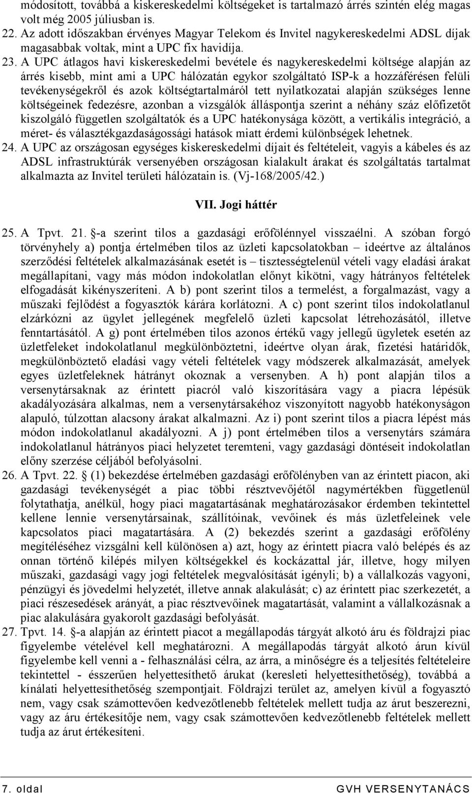 A UPC átlagos havi kiskereskedelmi bevétele és nagykereskedelmi költsége alapján az árrés kisebb, mint ami a UPC hálózatán egykor szolgáltató ISP-k a hozzáférésen felüli tevékenységekrıl és azok