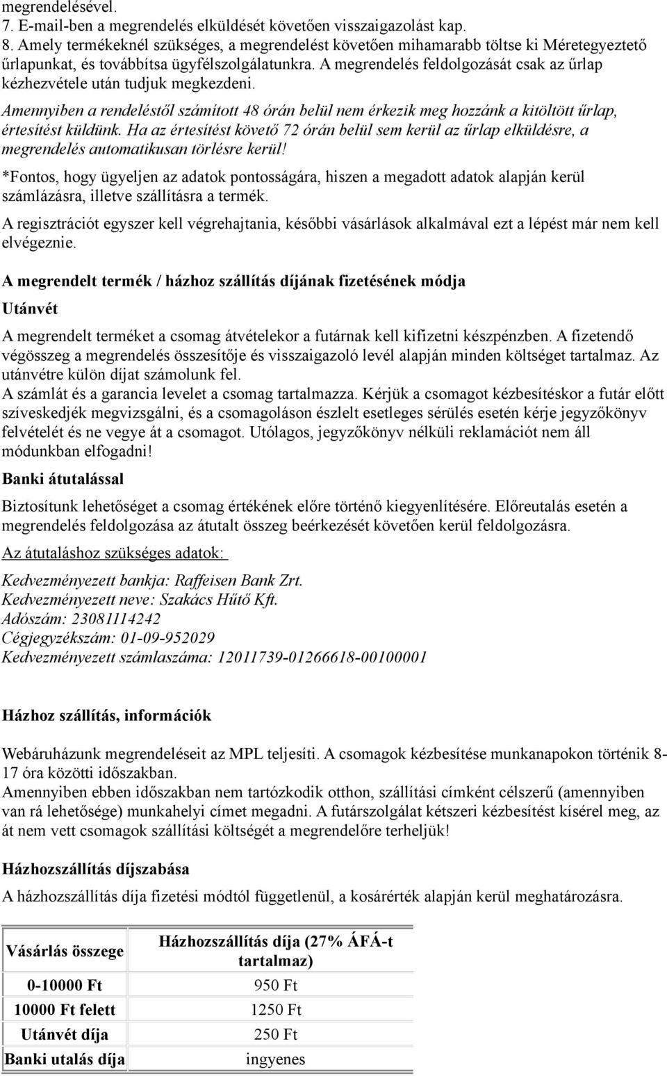 A megrendelés feldolgozását csak az űrlap kézhezvétele után tudjuk megkezdeni. Amennyiben a rendeléstől számított 48 órán belül nem érkezik meg hozzánk a kitöltött űrlap, értesítést küldünk.