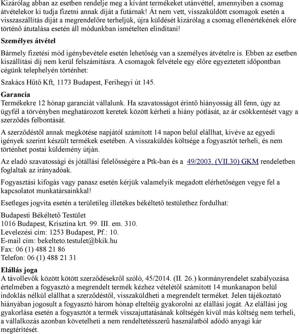 elindítani! Személyes átvétel Bármely fizetési mód igénybevétele esetén lehetőség van a személyes átvételre is. Ebben az esetben kiszállítási díj nem kerül felszámításra.