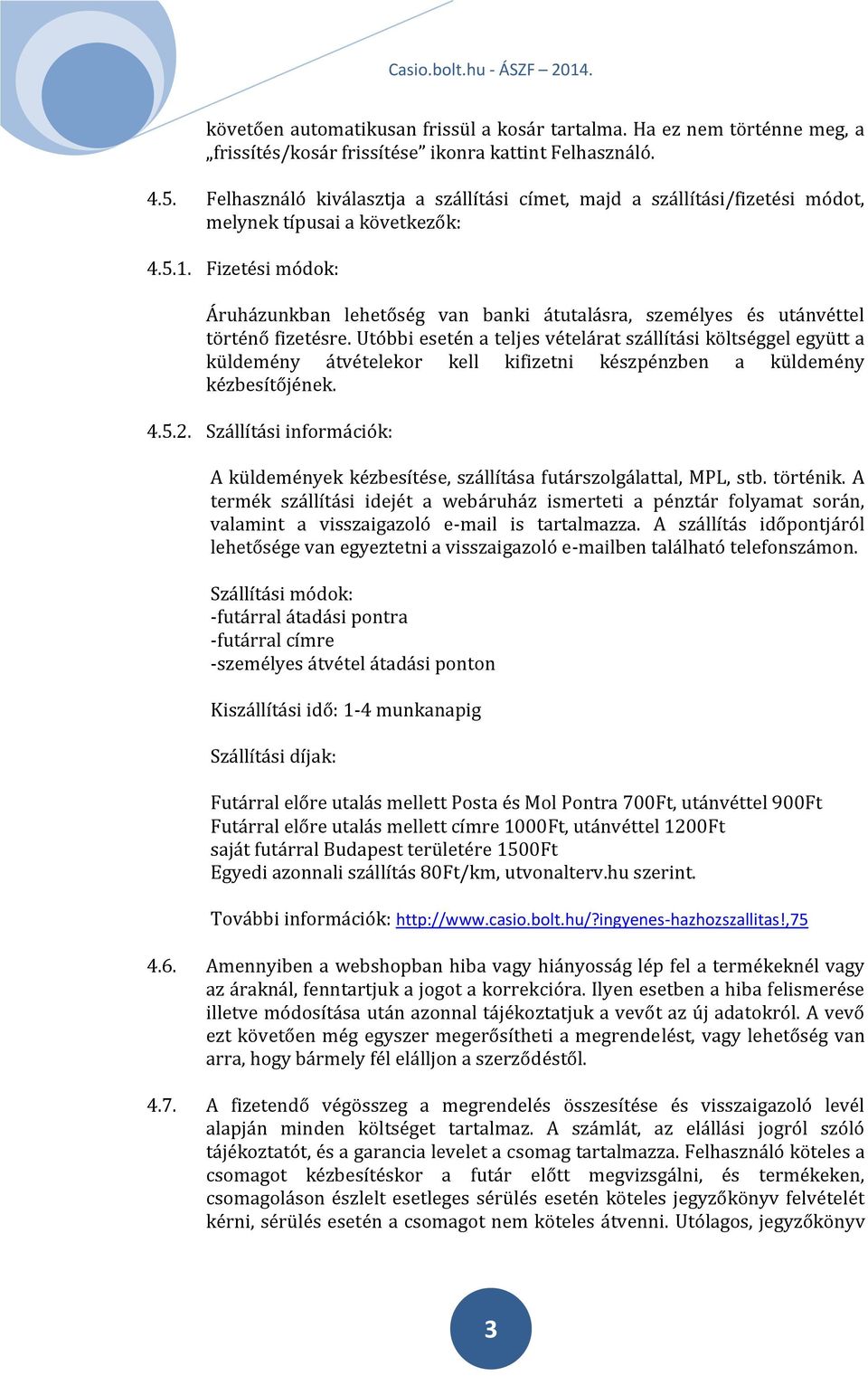 Fizetési módok: Áruházunkban lehetőség van banki átutalásra, személyes és utánvéttel történő fizetésre.