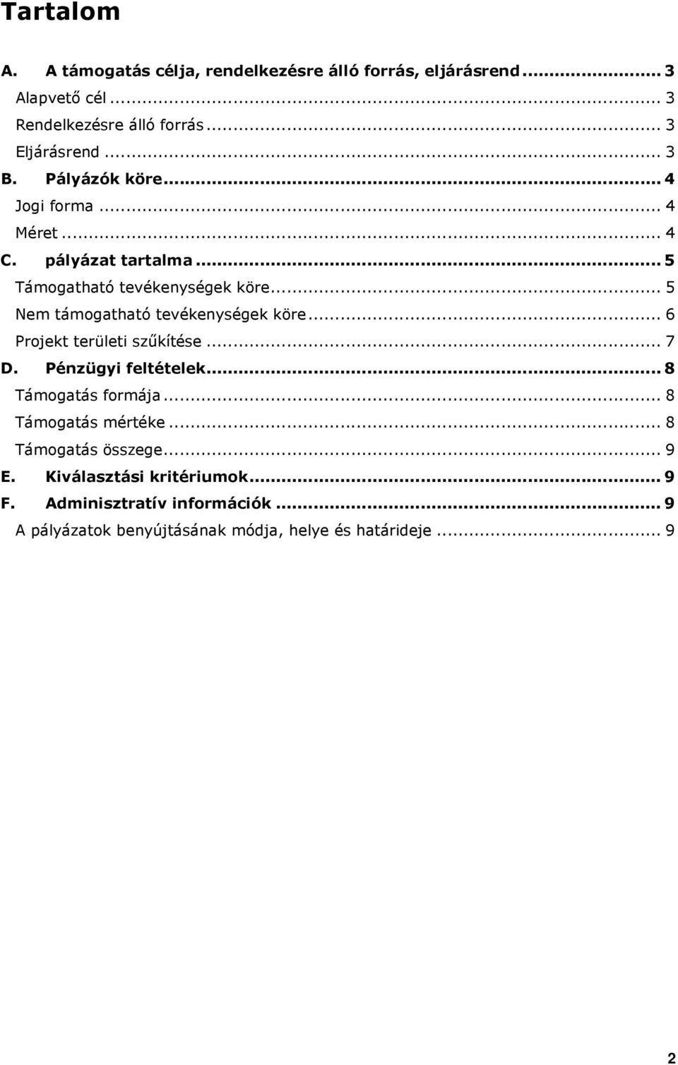 .. 5 Nem támgatható tevékenységek köre... 6 Prjekt területi szőkítése... 7 D. Pénzügyi feltételek... 8 Támgatás frmája.