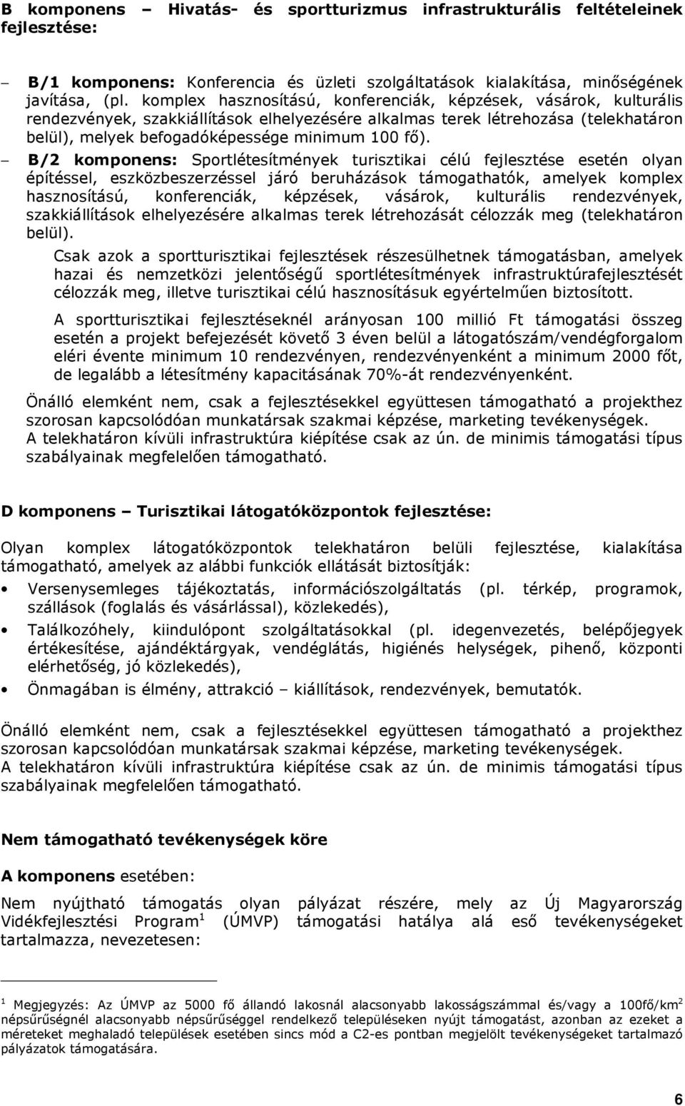 B/2 kmpnens: Sprtlétesítmények turisztikai célú fejlesztése esetén lyan építéssel, eszközbeszerzéssel járó beruházásk támgathatók, amelyek kmplex hasznsítású, knferenciák, képzések, vásárk,