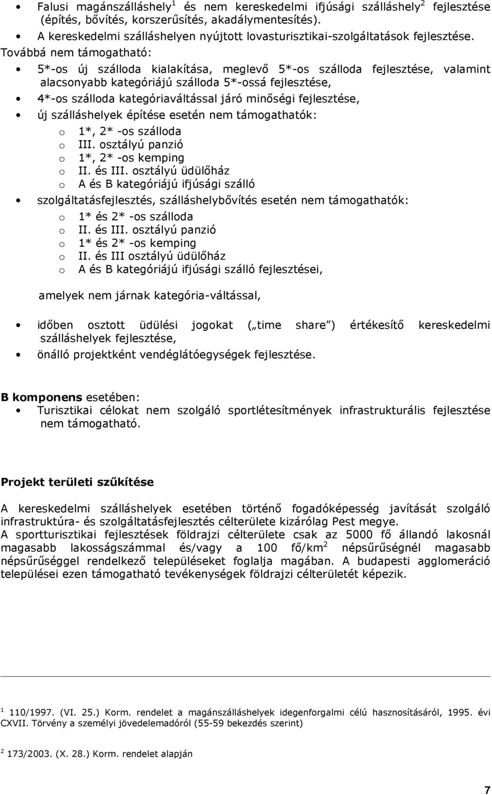 Tvábbá nem támgatható: 5*-s új szállda kialakítása, meglevı 5*-s szállda fejlesztése, valamint alacsnyabb kategóriájú szállda 5*-ssá fejlesztése, 4*-s szállda kategóriaváltással járó minıségi