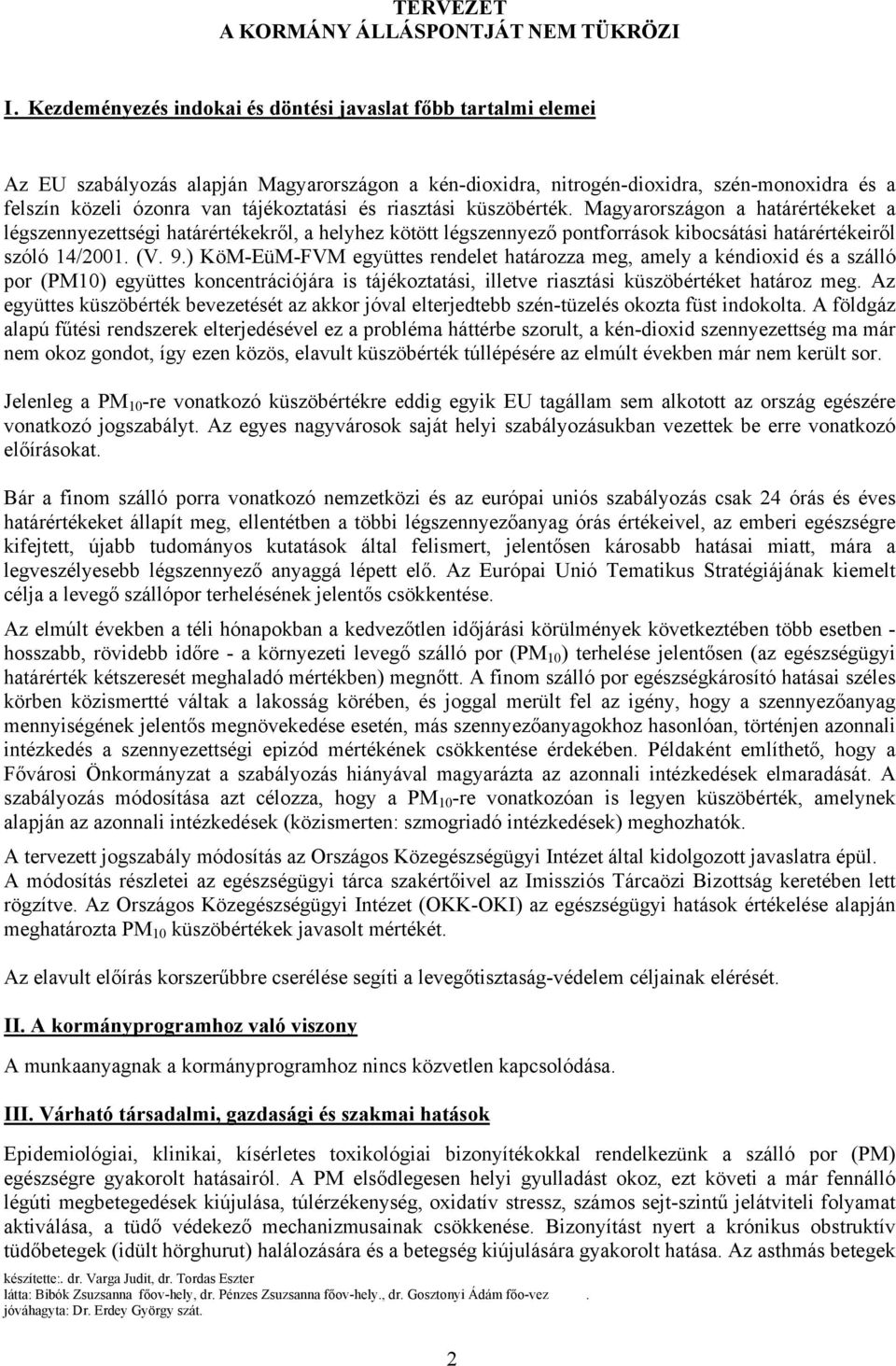 9.) KöM-EüM-FVM együttes rendelet határozza meg, amely a kéndioxid és a szálló por (PM10) együttes koncentrációjára is tájékoztatási, illetve riasztási küszöbértéket határoz meg.