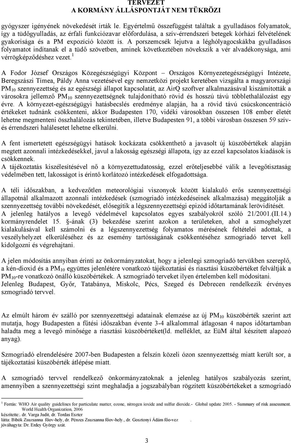 között is. A porszemcsék lejutva a léghólyagocskákba gyulladásos folyamatot indítanak el a tüdő szövetben, aminek következtében növekszik a vér alvadékonysága, ami vérrögképződéshez vezet.