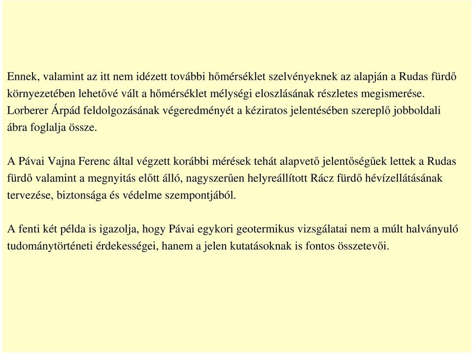 A Pávai Vajna Ferenc által végzett korábbi mérések tehát alapvető jelentőségűek lettek a Rudas fürdő valamint a megnyitás előtt álló, nagyszerűen helyreállított Rácz fürdő