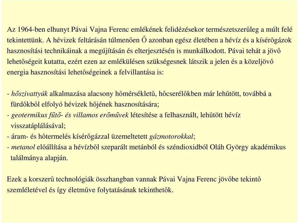 Pávai tehát a jövő lehetőségeit kutatta, ezért ezen az emlékülésen szükségesnek látszik a jelen és a közeljövő energia hasznosítási lehetőségeinek a felvillantása is: - hőszivattyúk alkalmazása