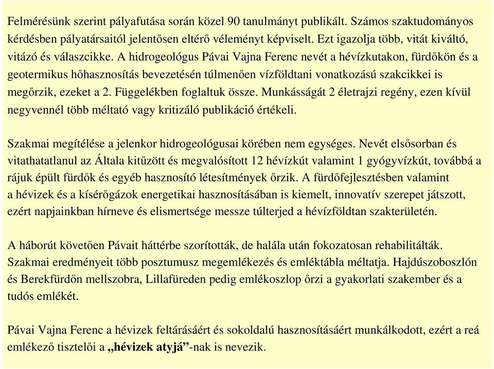 A hidrogeológus Pávai Vajna Ferenc nevét a hévízkutakon, fürdőkön és a geotermikus hőhasznosítás bevezetésén túlmenően vízföldtani vonatkozású szakcikkei is megőrzik, ezeket a 2.