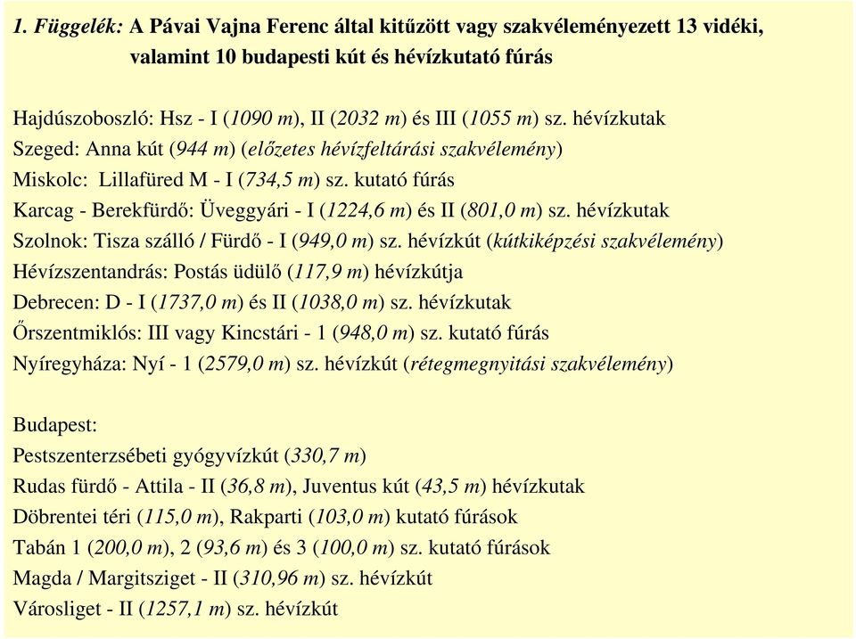 hévízkutak Szolnok: Tisza szálló / Fürdő - I (949,0 m) sz. hévízkút (kútkiképzési szakvélemény) Hévízszentandrás: Postás üdülő (117,9 m) hévízkútja Debrecen: D - I (1737,0 m) és II (1038,0 m) sz.