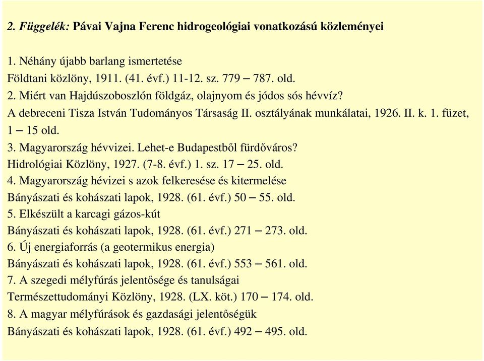 Lehet-e Budapestből fürdőváros? Hidrológiai Közlöny, 1927. (7-8. évf.) 1. sz. 17 25. old. 4. Magyarország hévizei s azok felkeresése és kitermelése Bányászati és kohászati lapok, 1928. (61. évf.) 50 55.