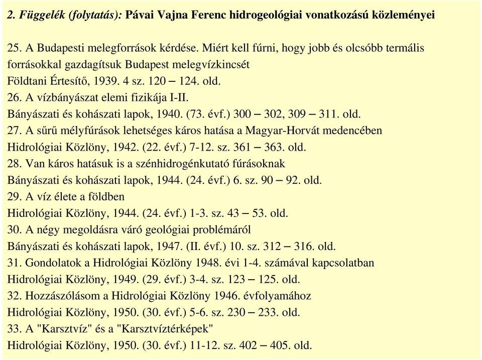 Bányászati és kohászati lapok, 1940. (73. évf.) 300 302, 309 311. old. 27. A sűrű mélyfúrások lehetséges káros hatása a Magyar-Horvát medencében Hidrológiai Közlöny, 1942. (22. évf.) 7-12. sz.